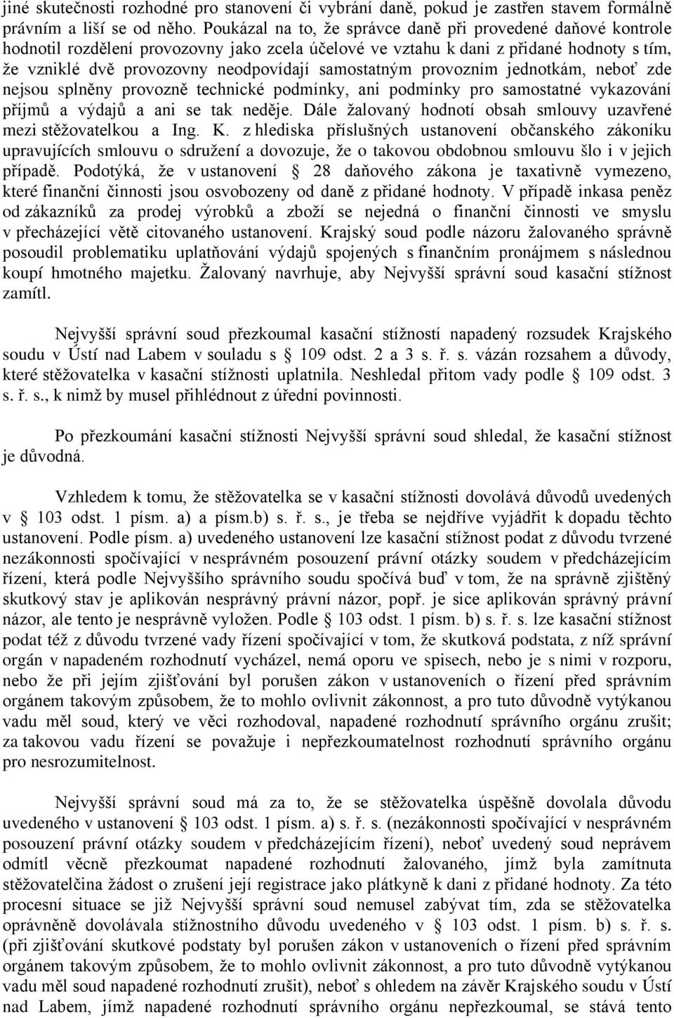 samostatným provozním jednotkám, neboť zde nejsou splněny provozně technické podmínky, ani podmínky pro samostatné vykazování příjmů a výdajů a ani se tak neděje.