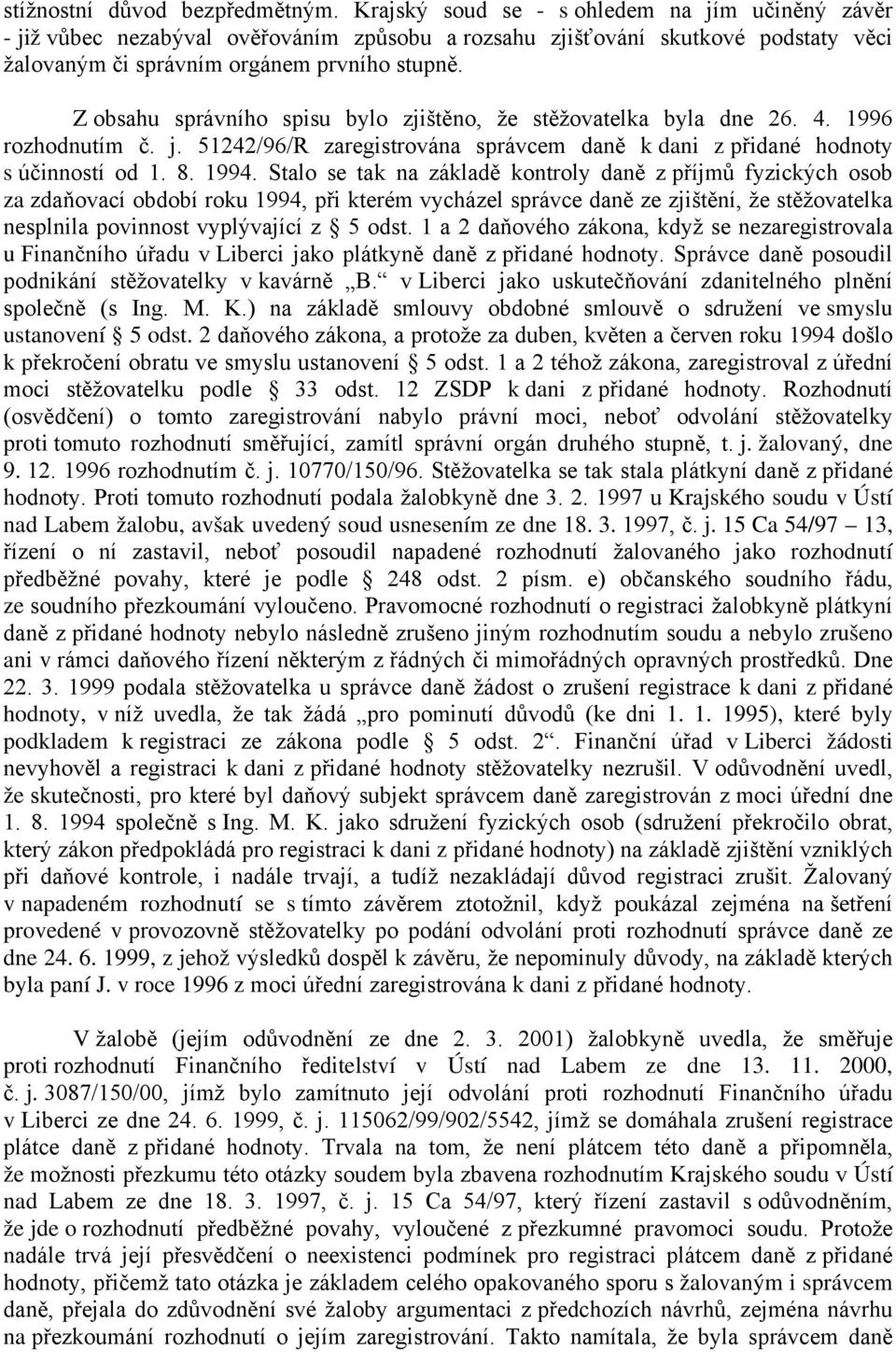 Z obsahu správního spisu bylo zjištěno, že stěžovatelka byla dne 26. 4. 1996 rozhodnutím č. j. 51242/96/R zaregistrována správcem daně k dani z přidané hodnoty s účinností od 1. 8. 1994.