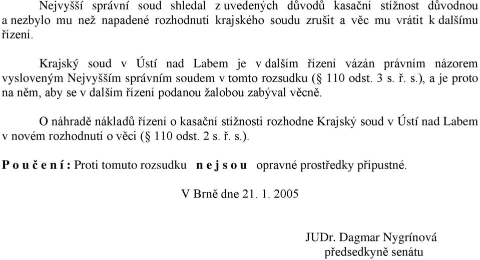 O náhradě nákladů řízení o kasační stížnosti rozhodne Krajský soud v Ústí nad Labem v novém rozhodnutí o věci ( 110 odst. 2 s. ř. s.).