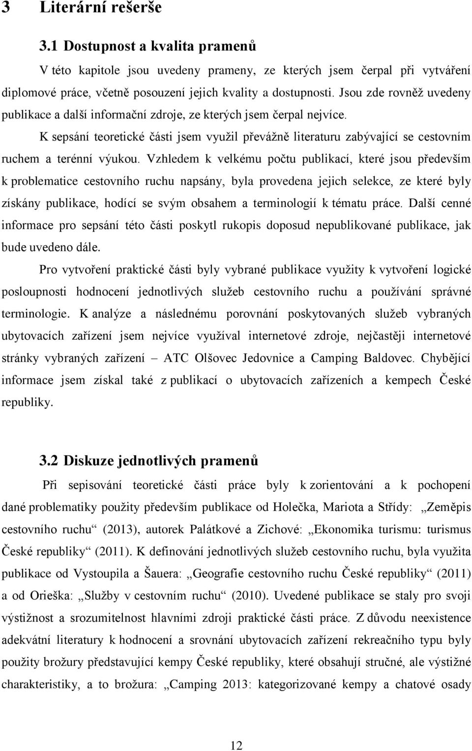 Vzhledem k velkému počtu publikací, které jsou především k problematice cestovního ruchu napsány, byla provedena jejich selekce, ze které byly získány publikace, hodící se svým obsahem a terminologií