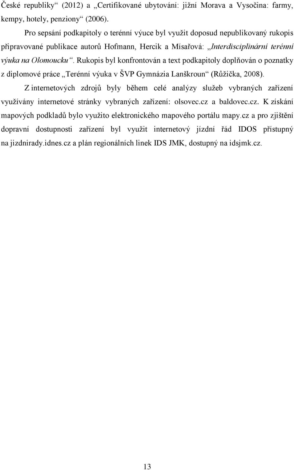 Rukopis byl konfrontován a text podkapitoly doplňován o poznatky z diplomové práce Terénní výuka v ŠVP Gymnázia Lanškroun (Růžička, 2008).