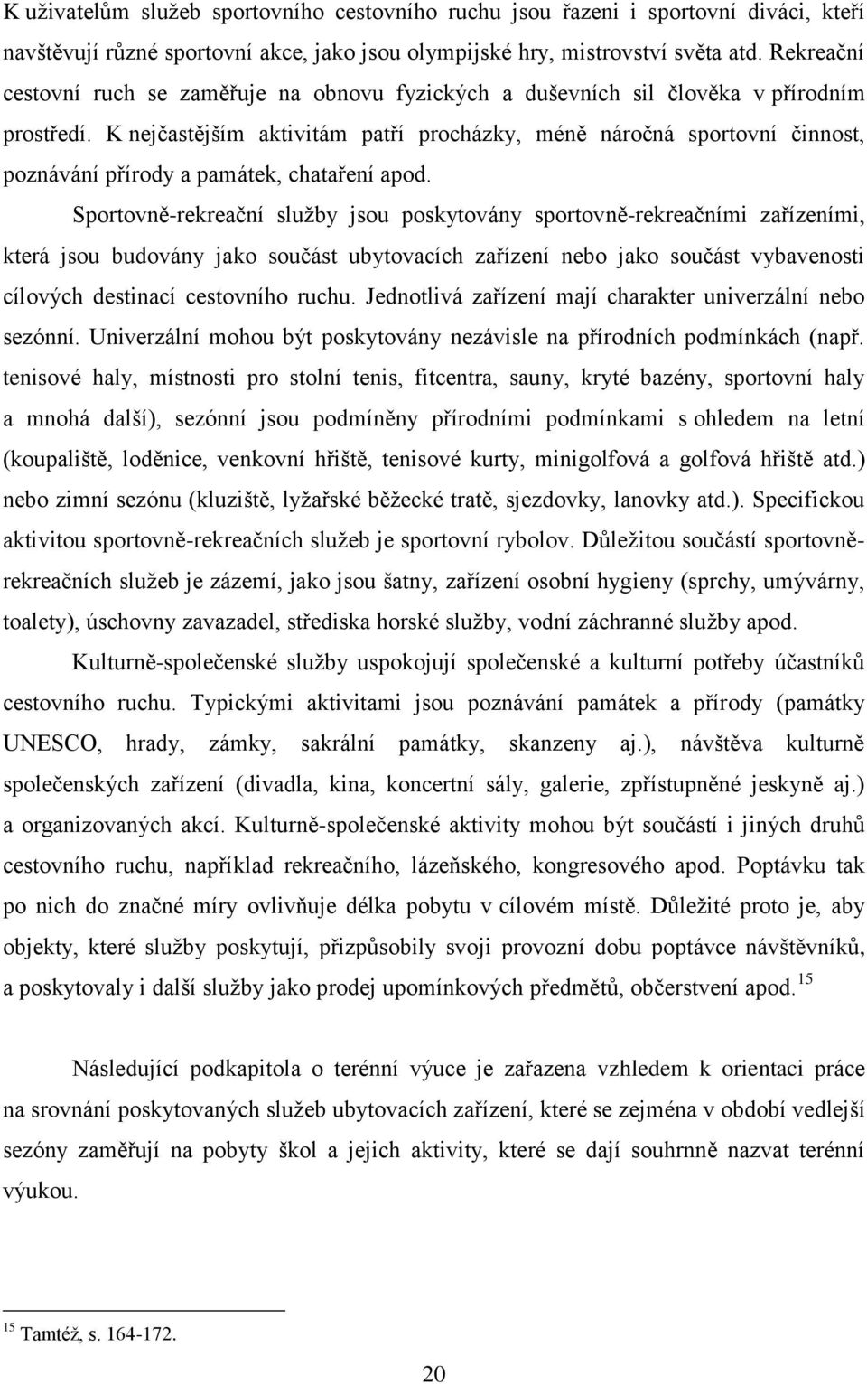 K nejčastějším aktivitám patří procházky, méně náročná sportovní činnost, poznávání přírody a památek, chataření apod.