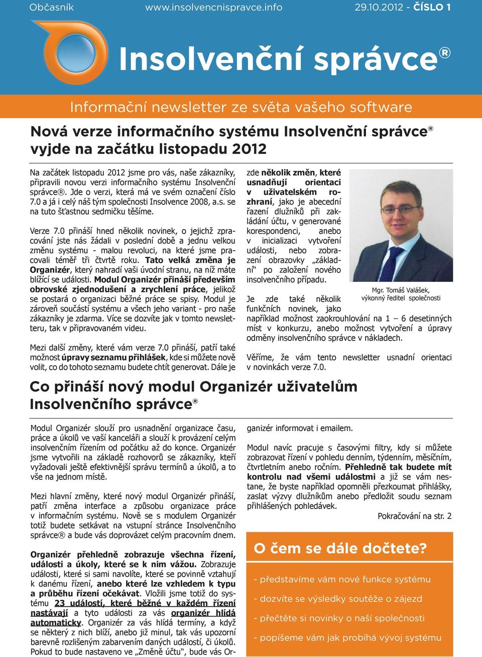 Verze 7.0 přináší hned několik novinek, o jejichž zpracování jste nás žádali v poslední době a jednu velkou změnu systému - malou revoluci, na které jsme pracovali téměř tři čtvrtě roku.