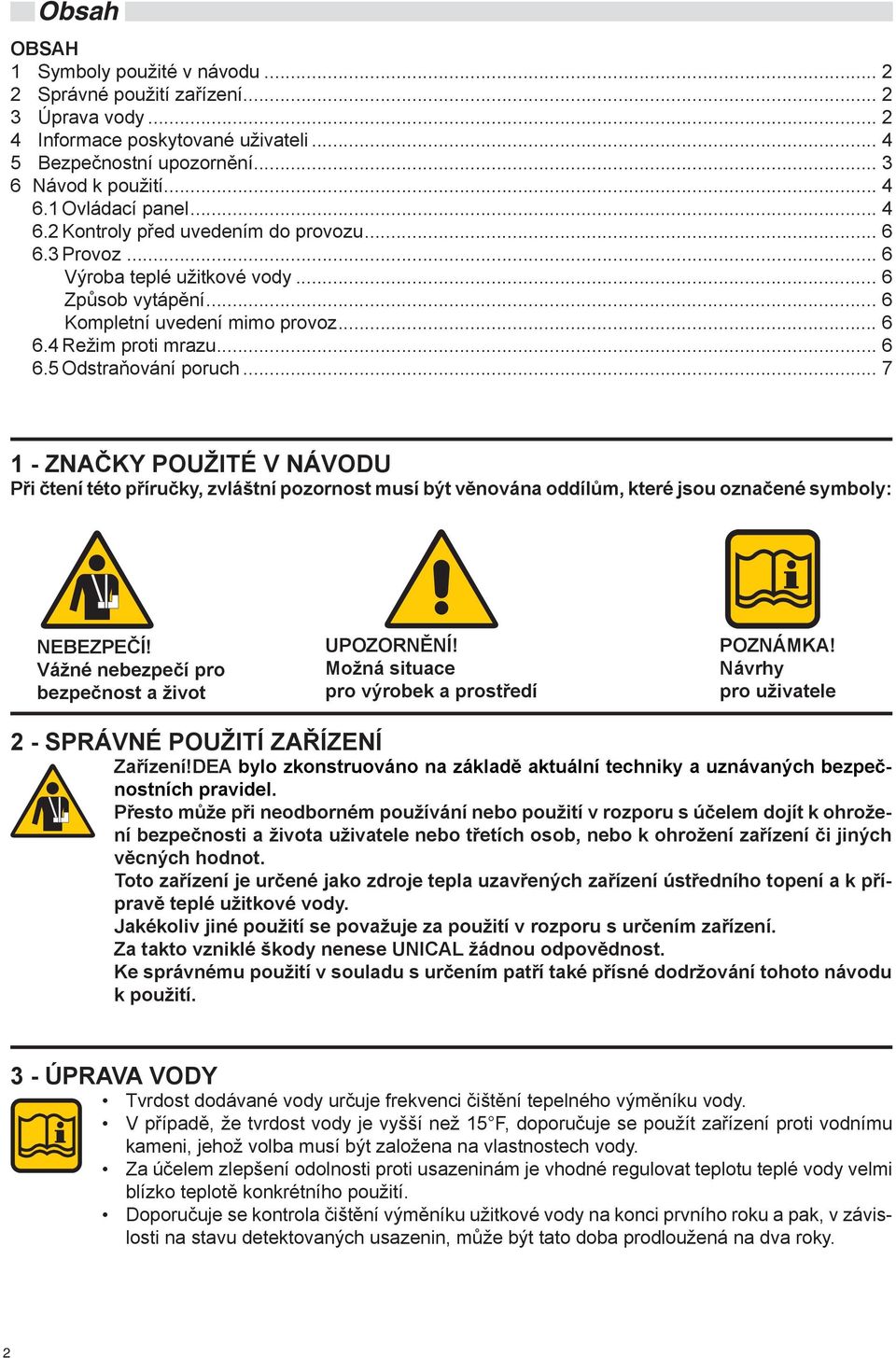 .. 7 1 - ZNAČKY POUŽITÉ V NÁVODU Při čtení této příručky, zvláštní pozornost musí být věnována oddílům, které jsou označené symboly: NEBEZPEČÍ! Vážné nebezpečí pro bezpečnost a život UPOZORNĚNÍ!