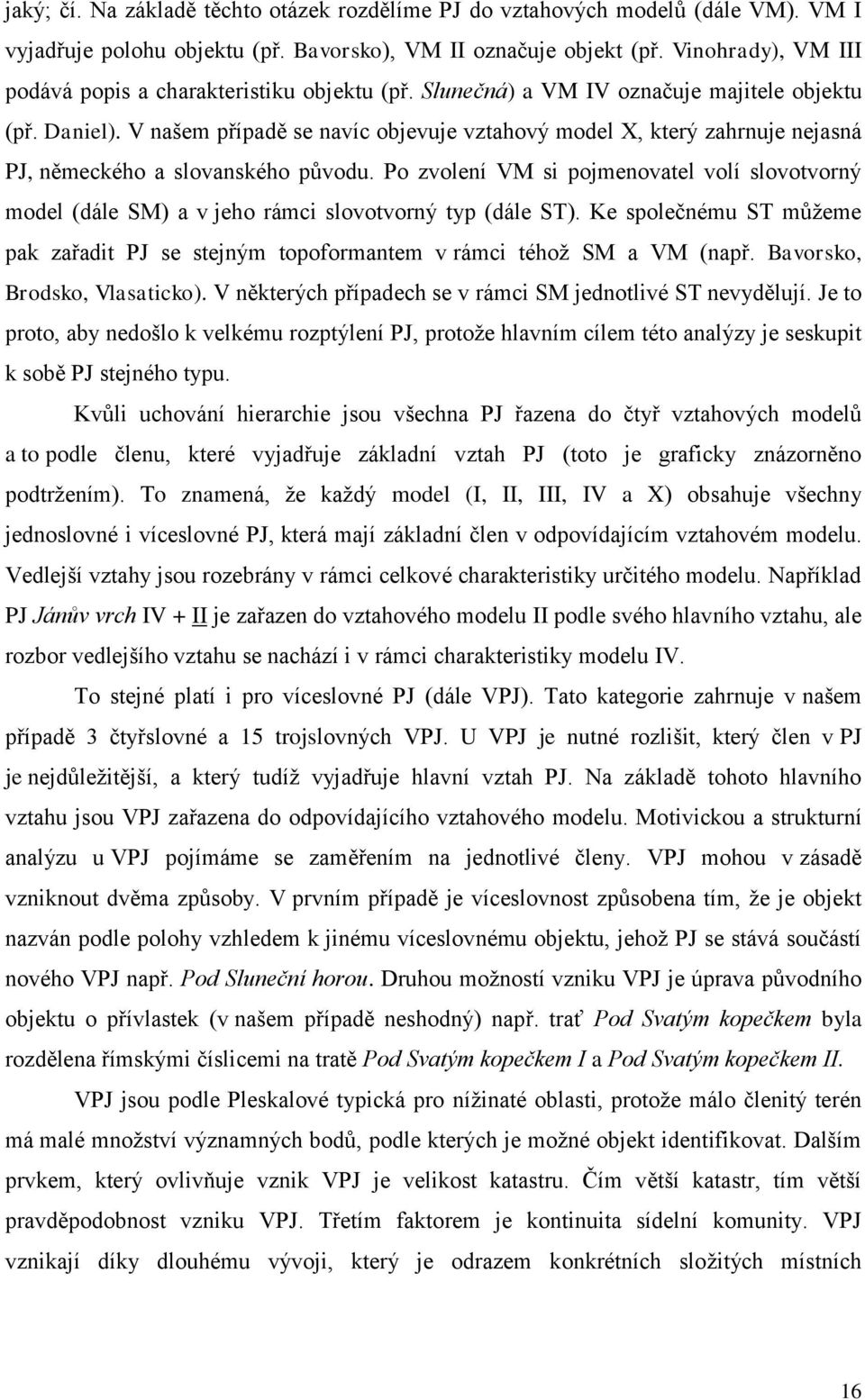 V našem případě se navíc objevuje vztahový model X, který zahrnuje nejasná PJ, německého a slovanského původu.