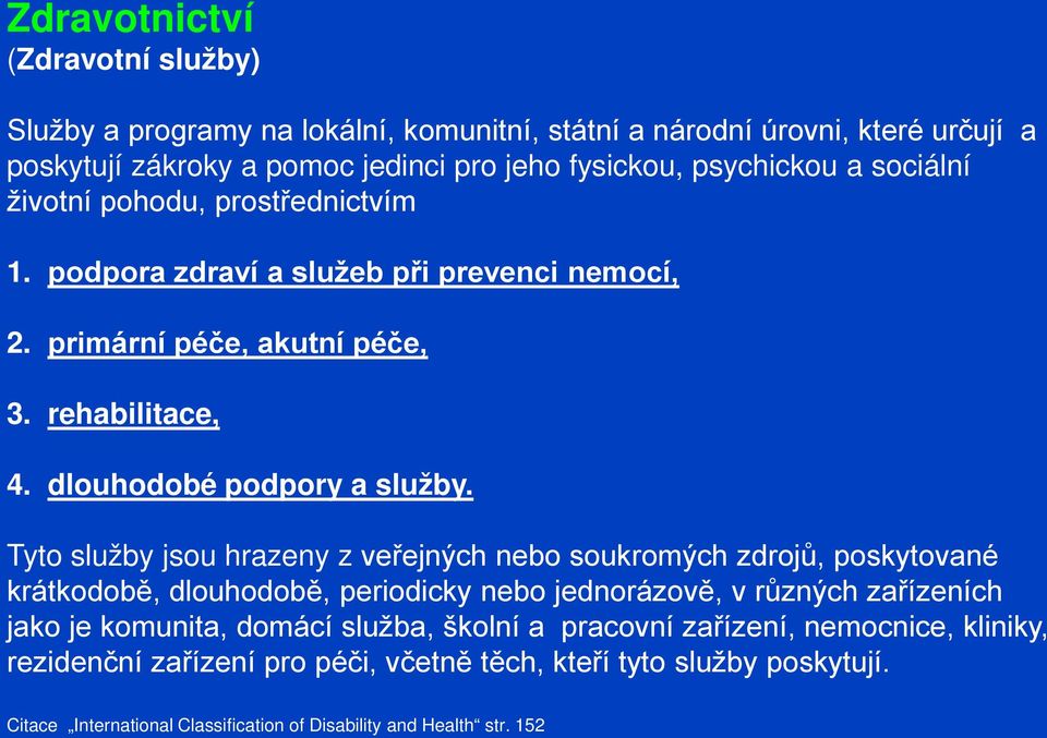 Tyto služby jsou hrazeny z veřejných nebo soukromých zdrojů, poskytované krátkodobě, dlouhodobě, periodicky nebo jednorázově, v různých zařízeních jako je komunita, domácí služba,