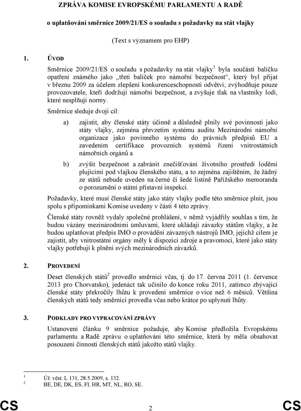 konkurenceschopnosti odvětví; zvýhodňuje pouze provozovatele, kteří dodržují námořní bezpečnost, a zvyšuje tlak na vlastníky lodí, které nesplňují normy.