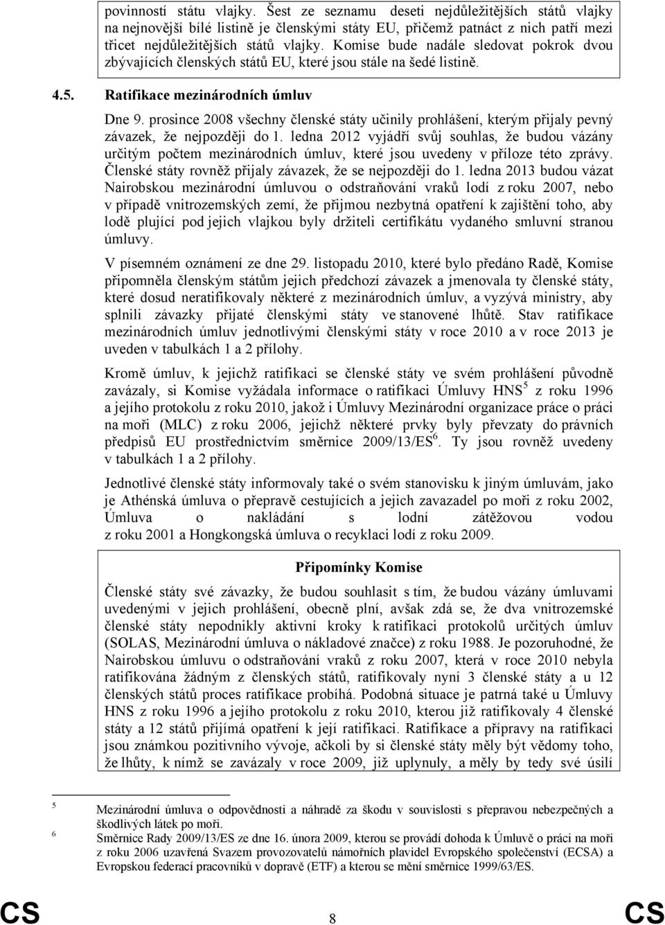 prosince 2008 všechny členské státy učinily prohlášení, kterým přijaly pevný závazek, že nejpozději do 1.