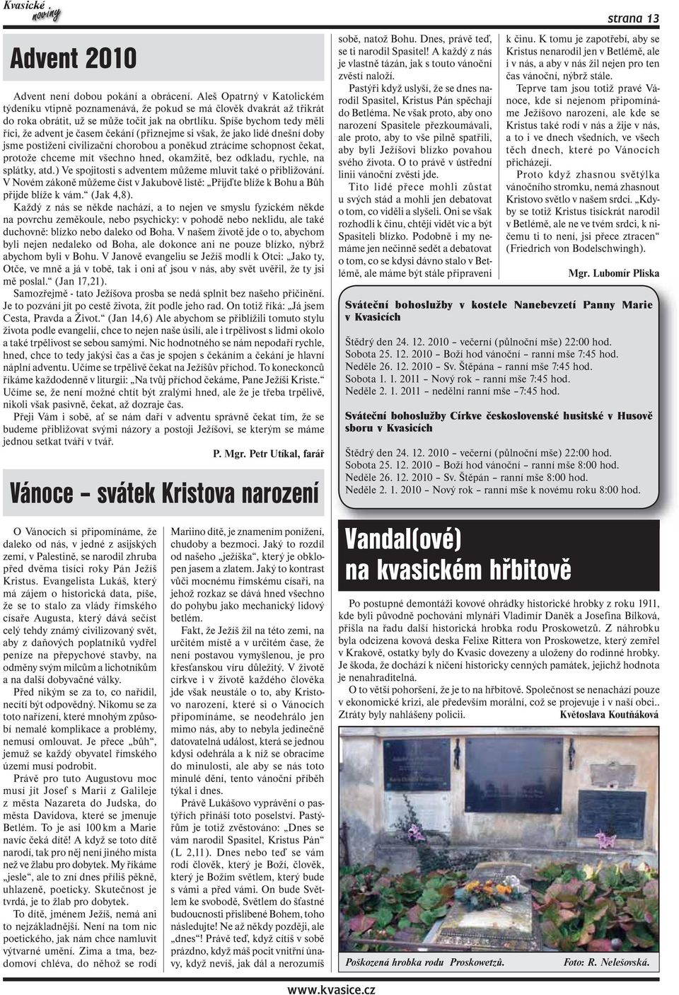 hned, okamžitě, bez odkladu, rychle, na splátky, atd.) Ve spojitosti s adventem můžeme mluvit také o přibližování.