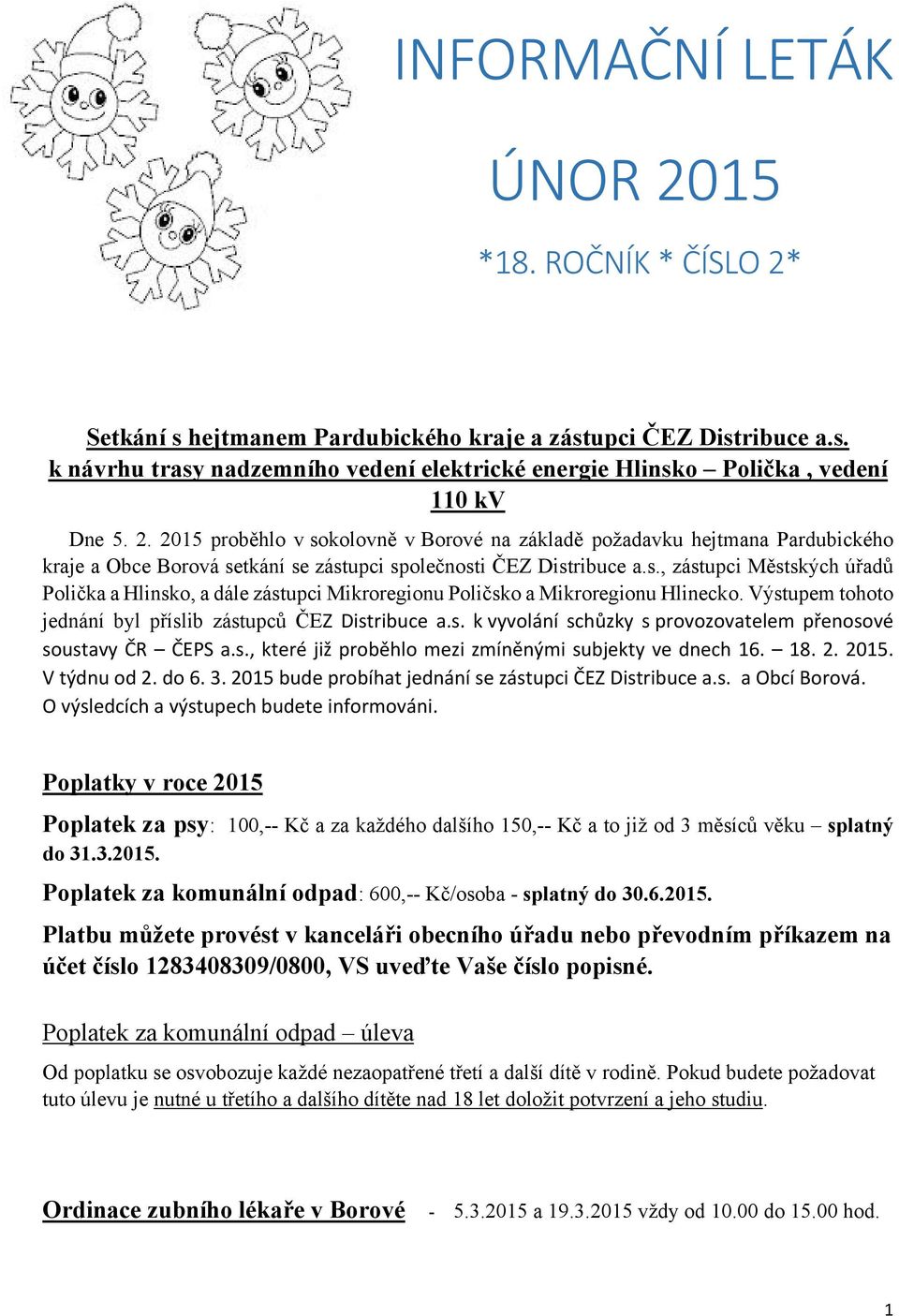 Výstupem tohoto jednání byl příslib zástupců ČEZ Distribuce a.s. k vyvolání schůzky s provozovatelem přenosové soustavy ČR ČEPS a.s., které již proběhlo mezi zmíněnými subjekty ve dnech 16. 18. 2.