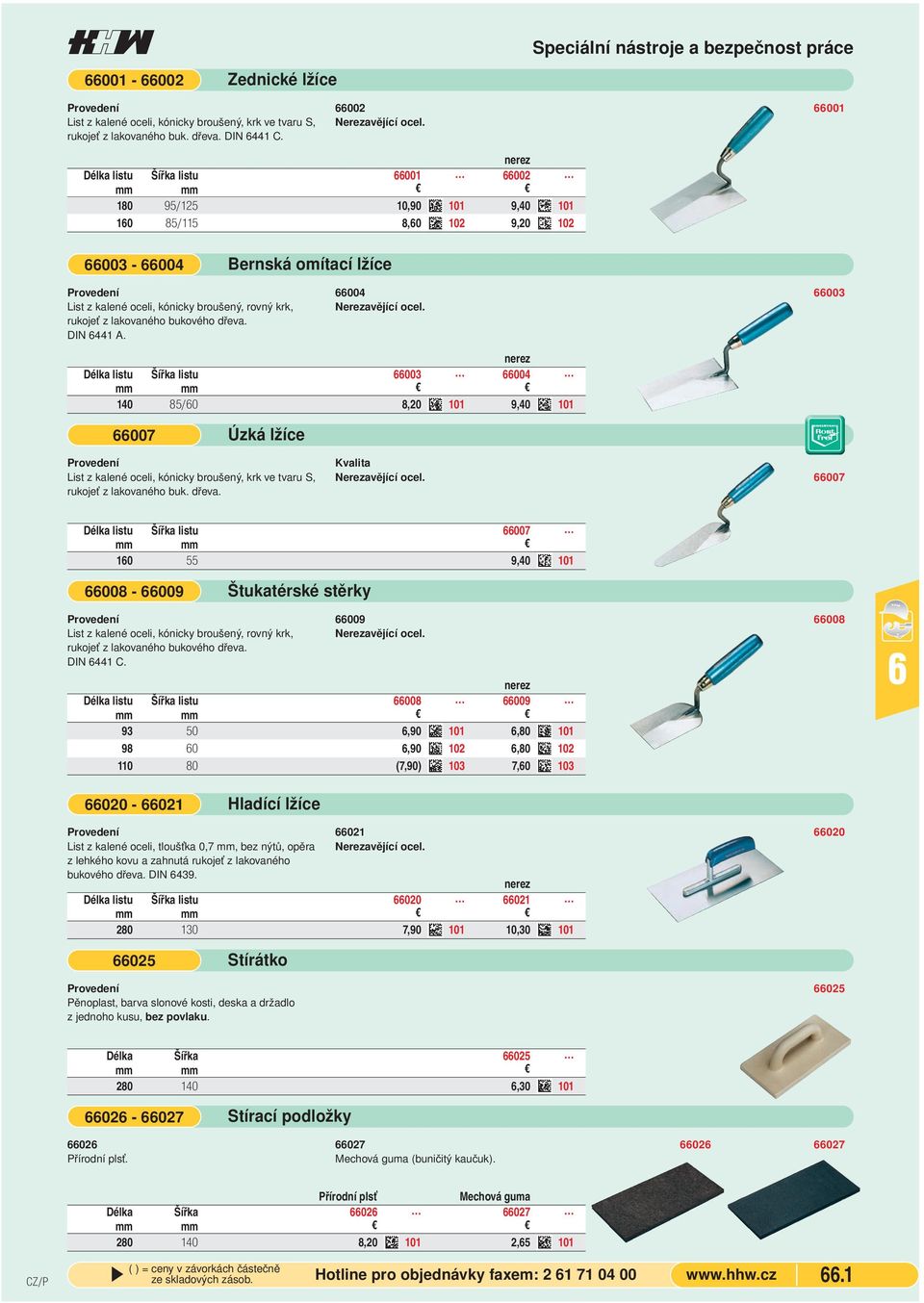 bukového dřeva. DIN 441 A. 004 003 Délka listu Šířka listu 003 004 140 85/0 8,20 101 9,40 101 007 Úzká lžíce List z kalené oceli, kónicky broušený, krk ve tvaru S, rukojeť z lakovaného buk. dřeva. Kvalita 007 Délka listu Šířka listu 007 10 55 9,40 101 008-009 Štukatérské stěrky List z kalené oceli, kónicky broušený, rovný krk, rukojeť z lakovaného bukového dřeva.