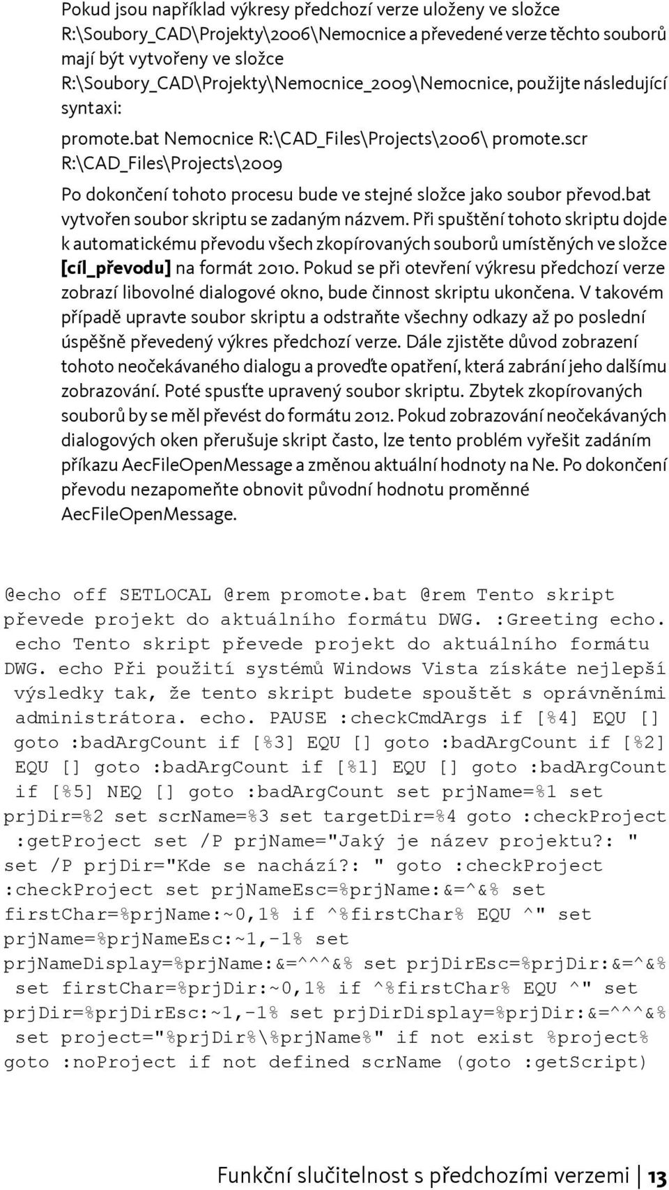 scr R:\CAD_Files\Projects\2009 Po dokončení tohoto procesu bude ve stejné složce jako soubor převod.bat vytvořen soubor skriptu se zadaným názvem.
