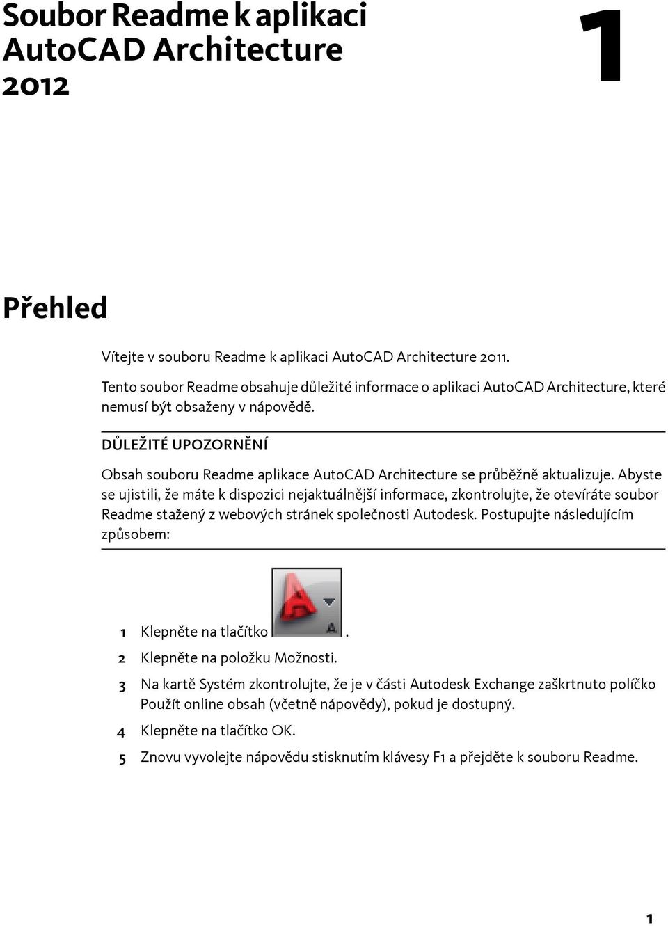 DŮLEŽITÉ UPOZORNĚNÍ Obsah souboru Readme aplikace AutoCAD Architecture se průběžně aktualizuje.