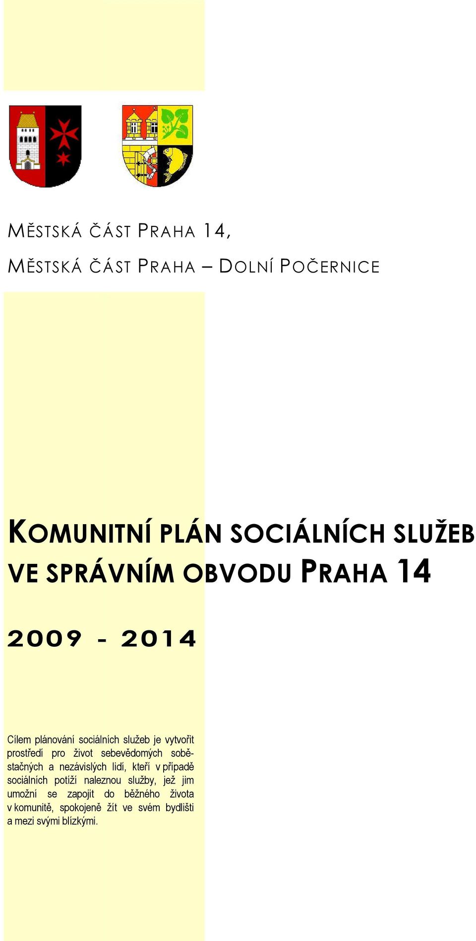 sebevědomých soběstačných a nezávislých lidí, kteří v případě sociálních potíží naleznou služby, jež