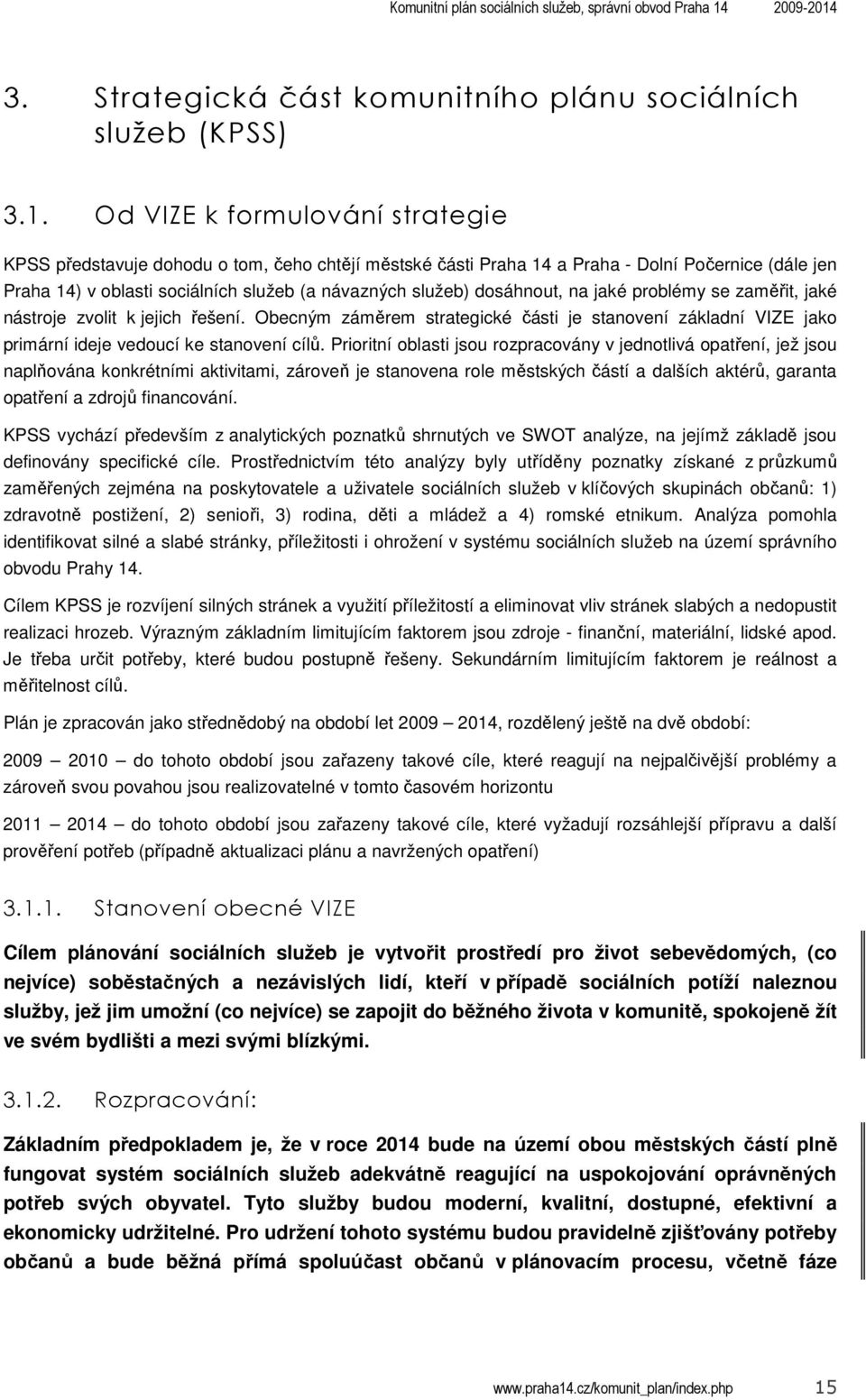 dosáhnout, na jaké problémy se zaměřit, jaké nástroje zvolit k jejich řešení. Obecným záměrem strategické části je stanovení základní VIZE jako primární ideje vedoucí ke stanovení cílů.