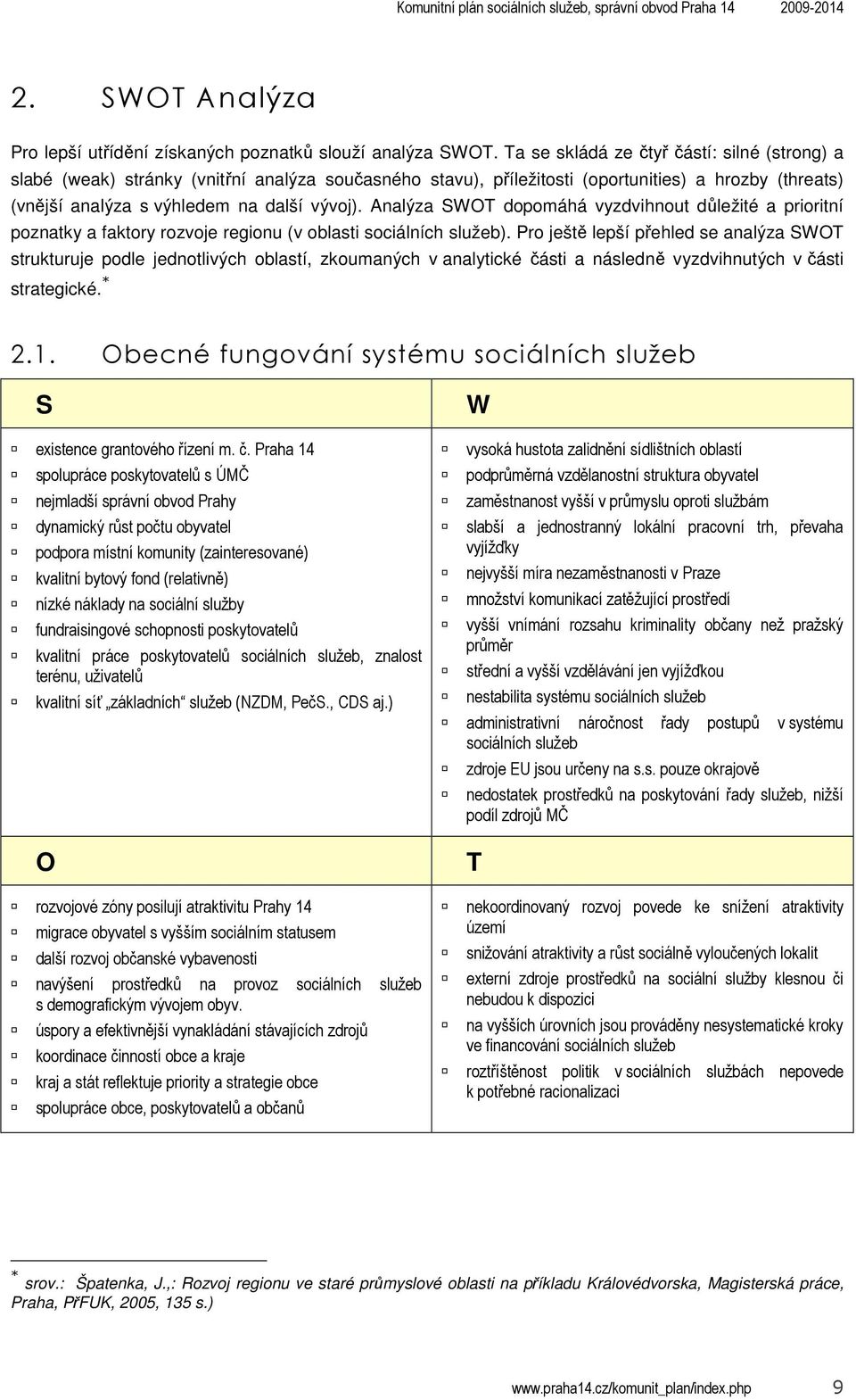 Analýza SWOT dopomáhá vyzdvihnout důležité a prioritní poznatky a faktory rozvoje regionu (v oblasti sociálních služeb).