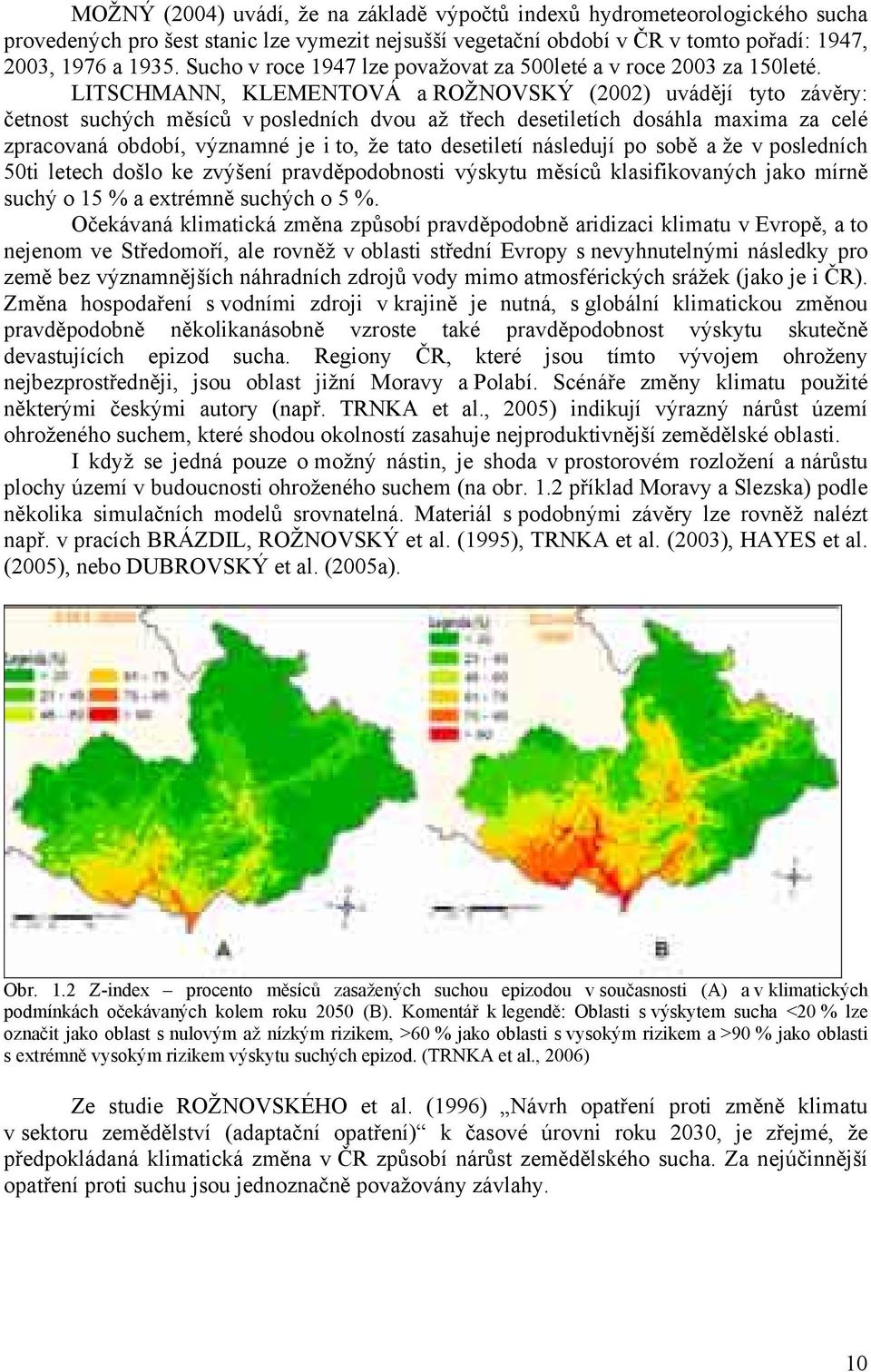 LITSCHMANN, KLEMENTOVÁ a ROŽNOVSKÝ (2002) uvádějí tyto závěry: četnost suchých měsíců v posledních dvou až třech desetiletích dosáhla maxima za celé zpracovaná období, významné je i to, že tato