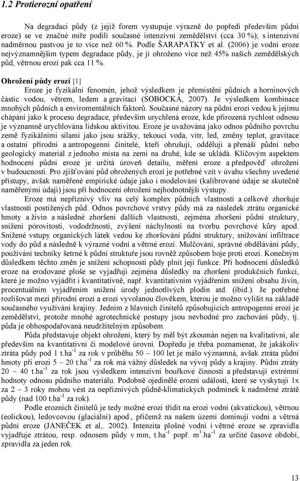 (2006) je vodní eroze nejvýznamnějším typem degradace půdy, je jí ohroženo více než 45% našich zemědělských půd, větrnou erozí pak cca 11 %.