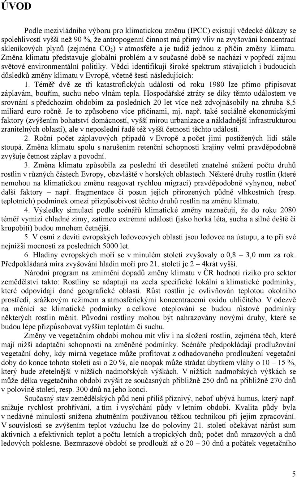 Vědci identifikují široké spektrum stávajících i budoucích důsledků změny klimatu v Evropě, včetně šesti následujících: 1.