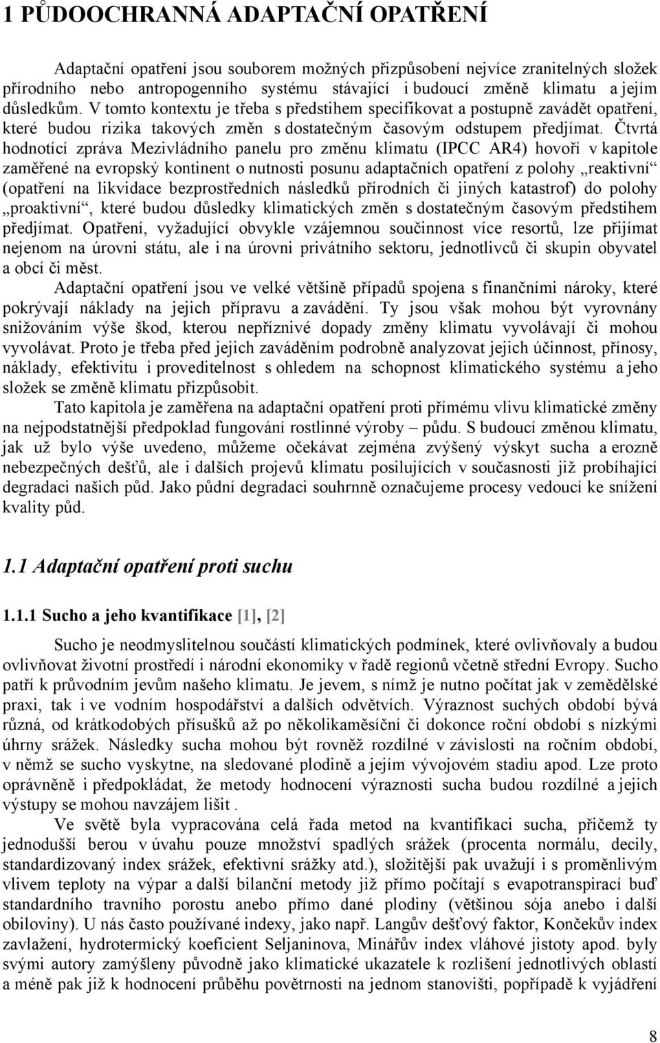 Čtvrtá hodnotící zpráva Mezivládního panelu pro změnu klimatu (IPCC AR4) hovoří v kapitole zaměřené na evropský kontinent o nutnosti posunu adaptačních opatření z polohy reaktivní (opatření na