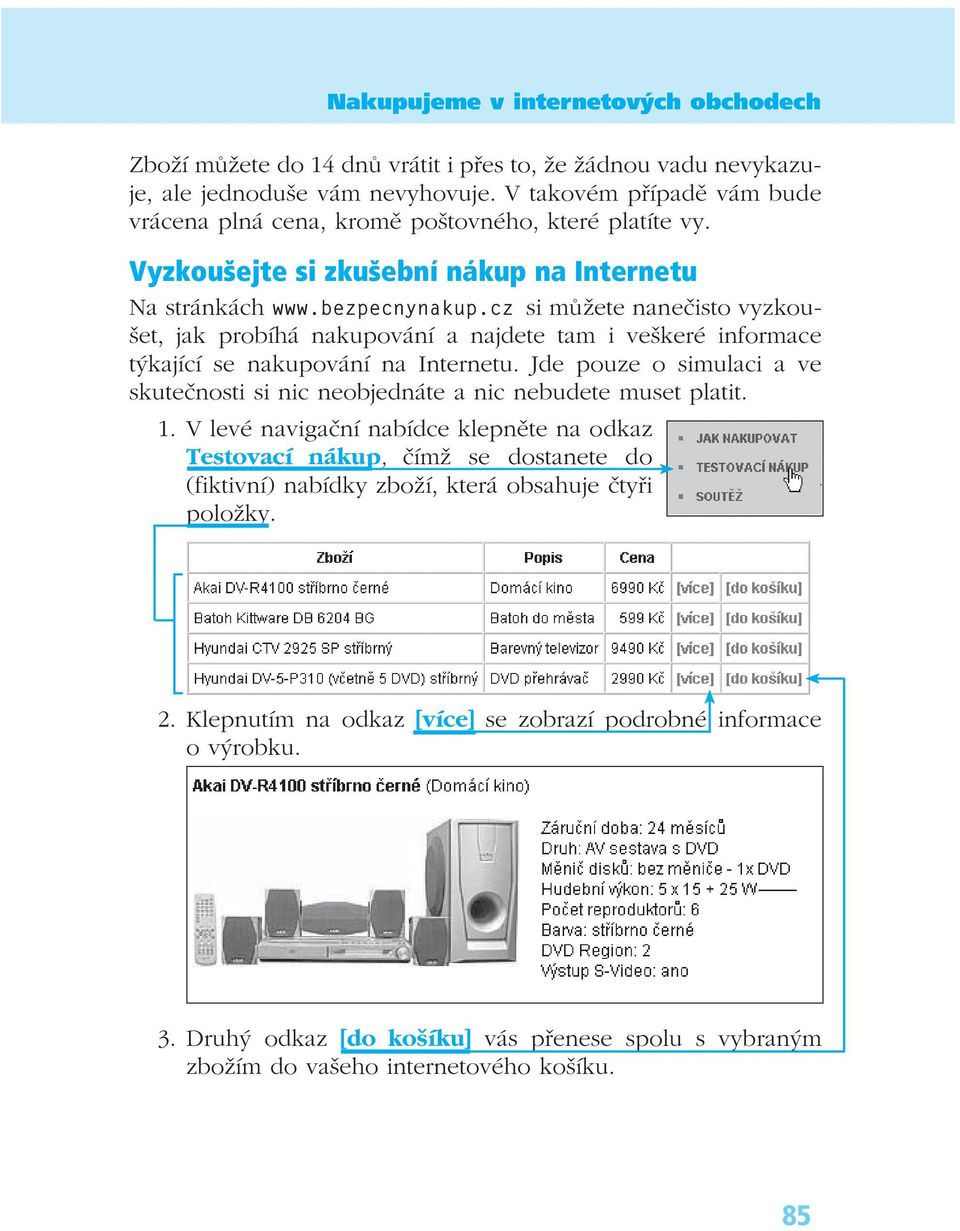 cz si můžete nanečisto vyzkoušet, jak probíhá nakupování a najdete tam i veškeré informace týkající se nakupování na Internetu.