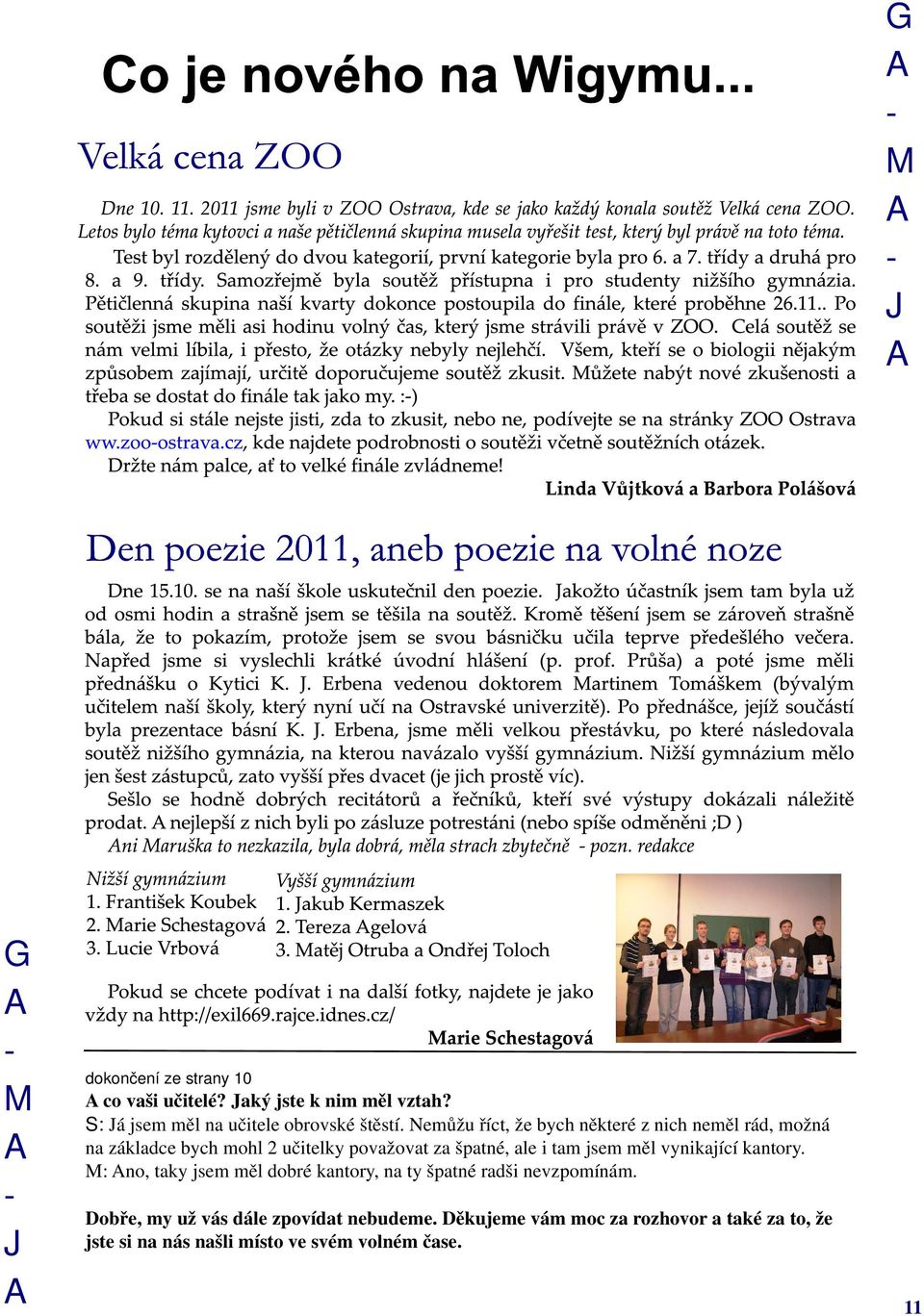Nemůžu říct, že bych některé z nich neměl rád, možná na základce bych mohl 2 učitelky považovat za špatné, ale i tam jsem měl