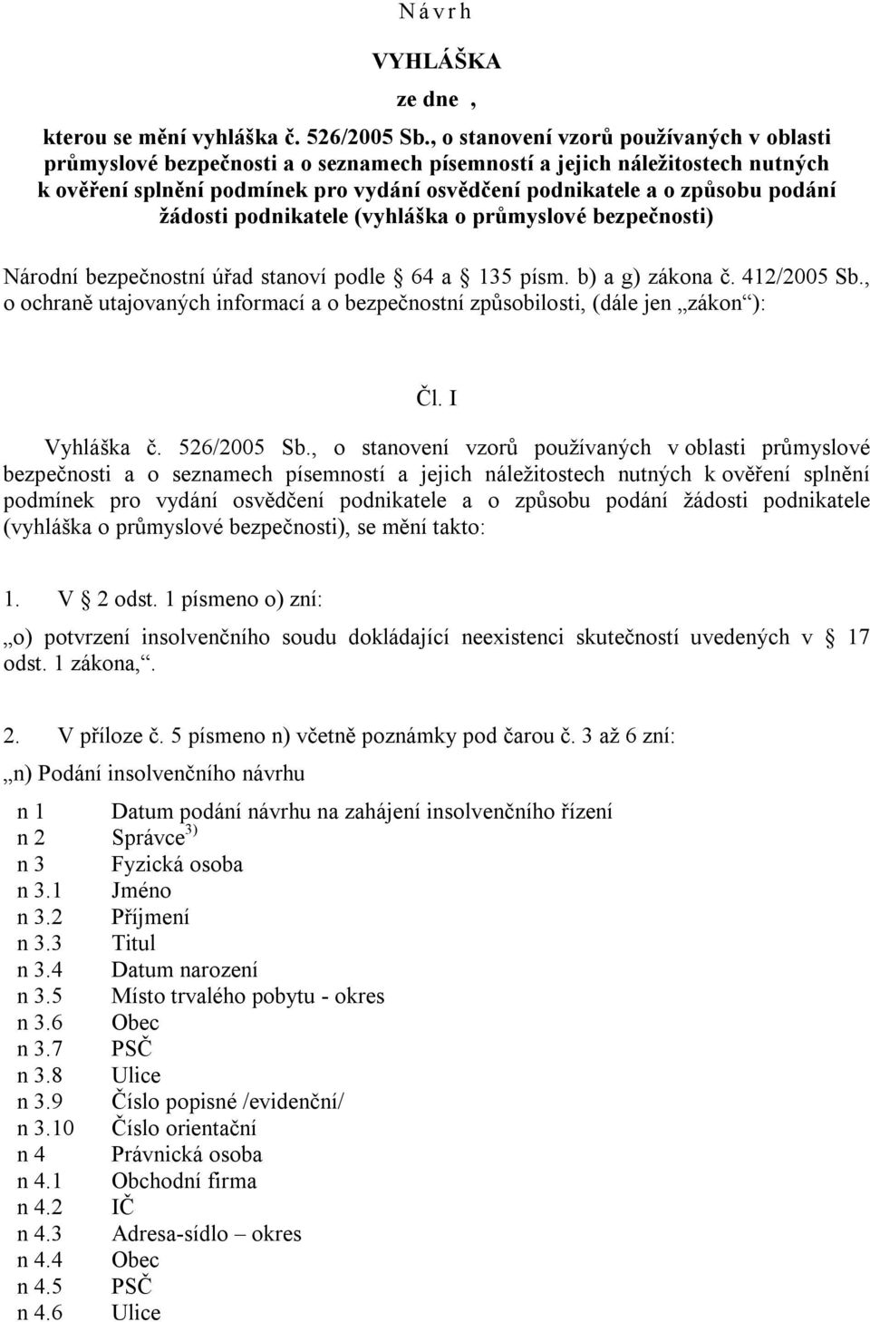 žádosti podnikatele (vyhláška o průmyslové bezpečnosti) Národní bezpečnostní úřad stanoví podle 64 a 135 písm. b) a g) zákona č. 412/2005 Sb.