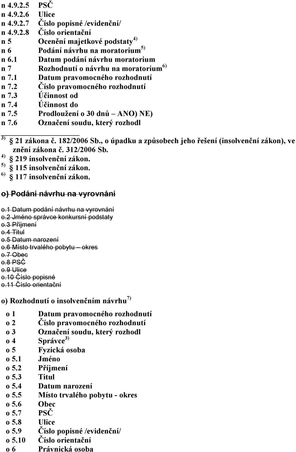 5 Prodloužení o 30 dnů ANO) NE) n 7.6 Označení soudu, který rozhodl 3) 21 zákona č. 182/2006 Sb., o úpadku a způsobech jeho řešení (insolvenční zákon), ve znění zákona č. 312/2006 Sb.