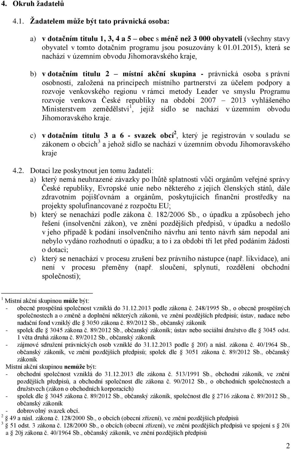 účelem podpory a rozvoje venkovského regionu v rámci metody Leader ve smyslu Programu rozvoje venkova České republiky na období 2007 2013 vyhlášeného Ministerstvem zemědělství 1, jejíž sídlo se