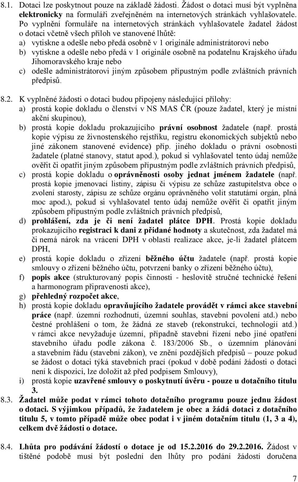 nebo b) vytiskne a odešle nebo předá v 1 originále osobně na podatelnu Krajského úřadu Jihomoravského kraje nebo c) odešle administrátorovi jiným způsobem přípustným podle zvláštních právních