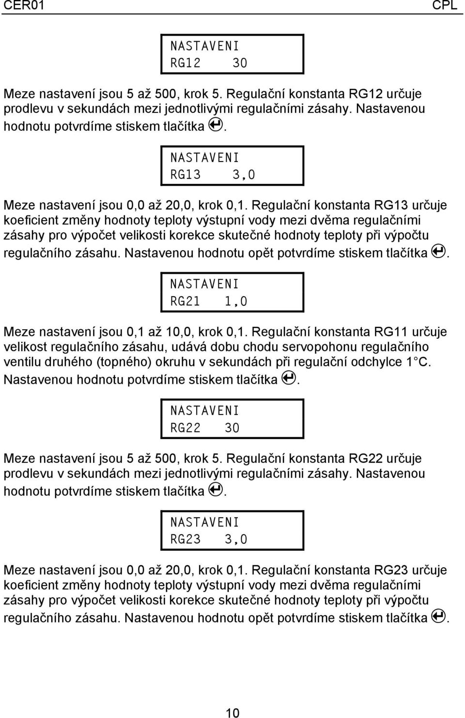 Regulační konstanta RG13 určuje koeficient změny hodnoty teploty výstupní vody mezi dvěma regulačními zásahy pro výpočet velikosti korekce skutečné hodnoty teploty při výpočtu regulačního zásahu.