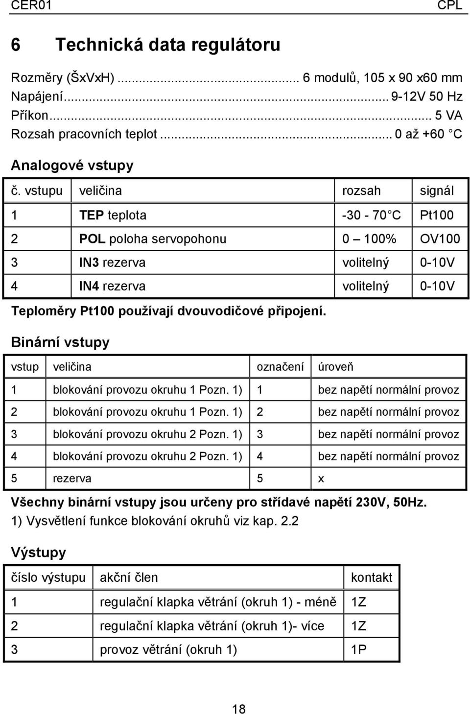 připojení. Binární vstupy vstup veličina označení úroveň 1 blokování provozu okruhu 1 Pozn. 1) 1 bez napětí normální provoz 2 blokování provozu okruhu 1 Pozn.