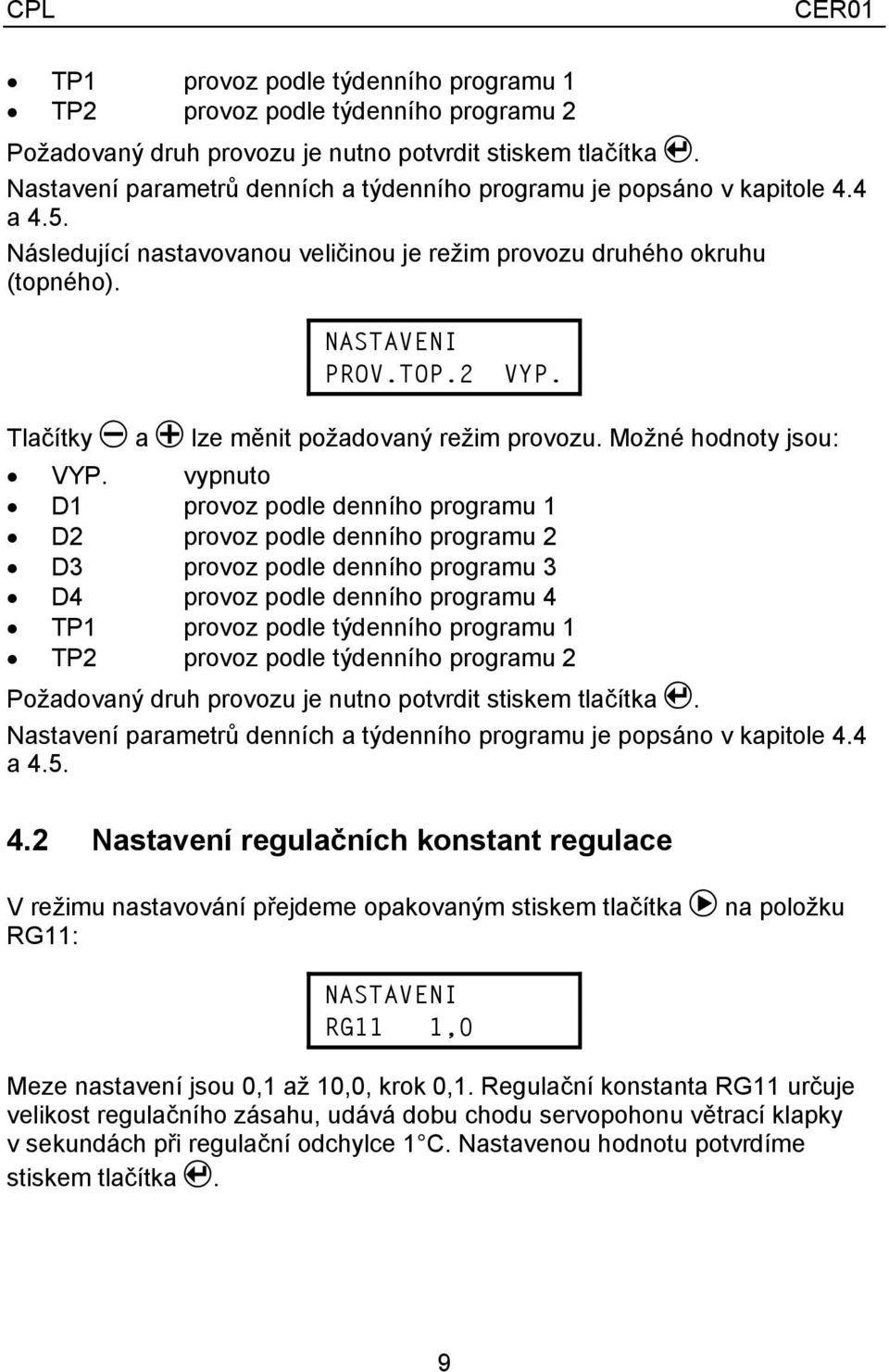 Tlačítky M a P lze měnit požadovaný režim provozu. Možné hodnoty jsou: VYP.