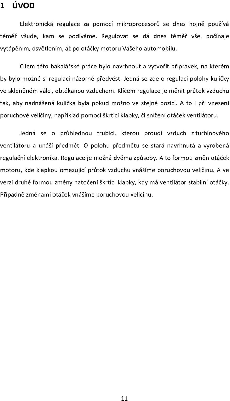 Cílem této bakalářské práce bylo navrhnout a vytvořit přípravek, na kterém by bylo možné si regulaci názorně předvést. Jedná se zde o regulaci polohy kuličky ve skleněném válci, obtékanou vzduchem.