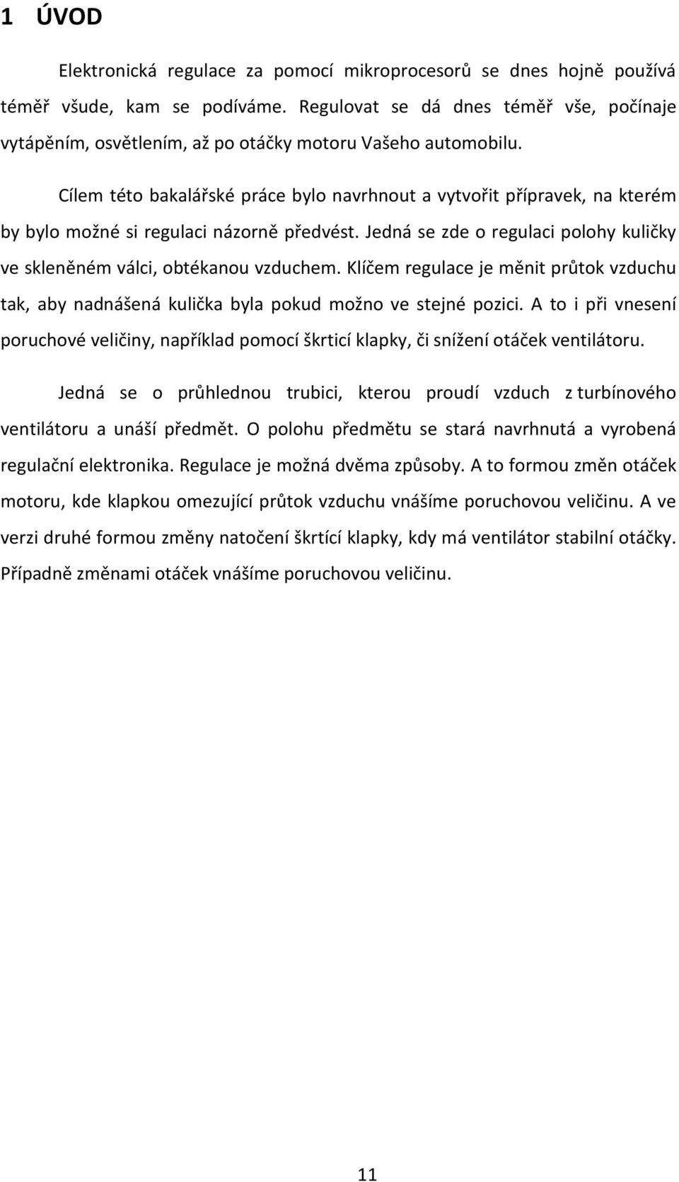 Cílem této bakalářské práce bylo navrhnout a vytvořit přípravek, na kterém by bylo možné si regulaci názorně předvést. Jedná se zde o regulaci polohy kuličky ve skleněném válci, obtékanou vzduchem.