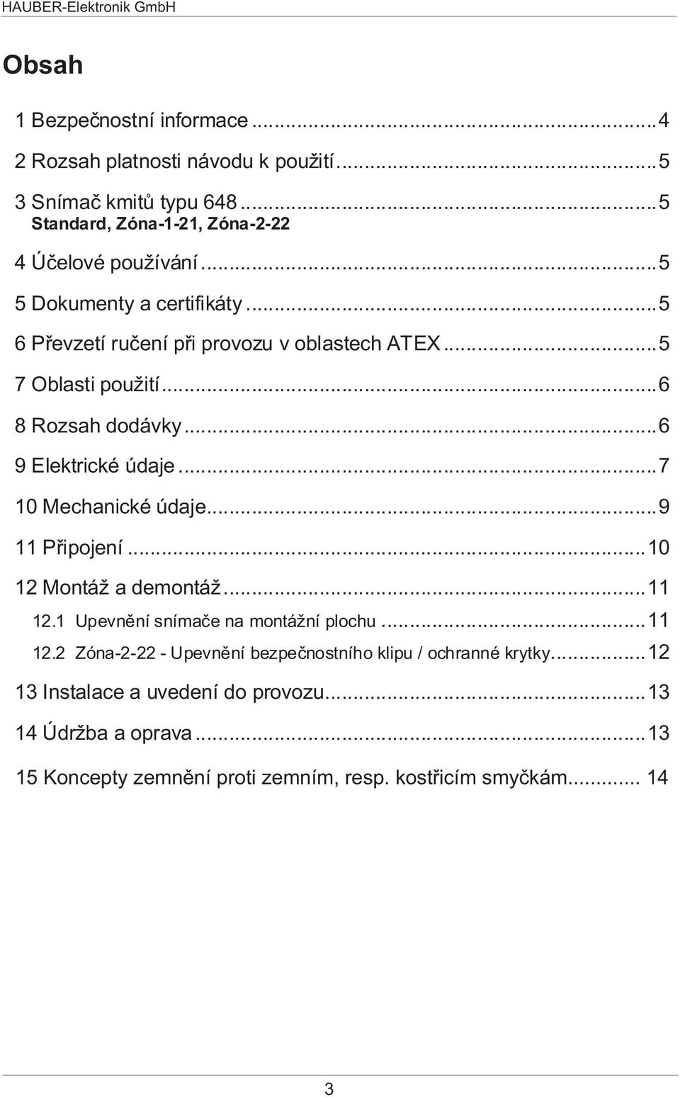 ..7 10 Mechanické údaje...9 11 Pøipojení...10 12 Montáž a demontáž...11 12.1 Upevnìní snímaèe na montážní plochu...11 12.2 Zóna-2-22 - Upevnìní bezpeènostního klipu / ochranné krytky.