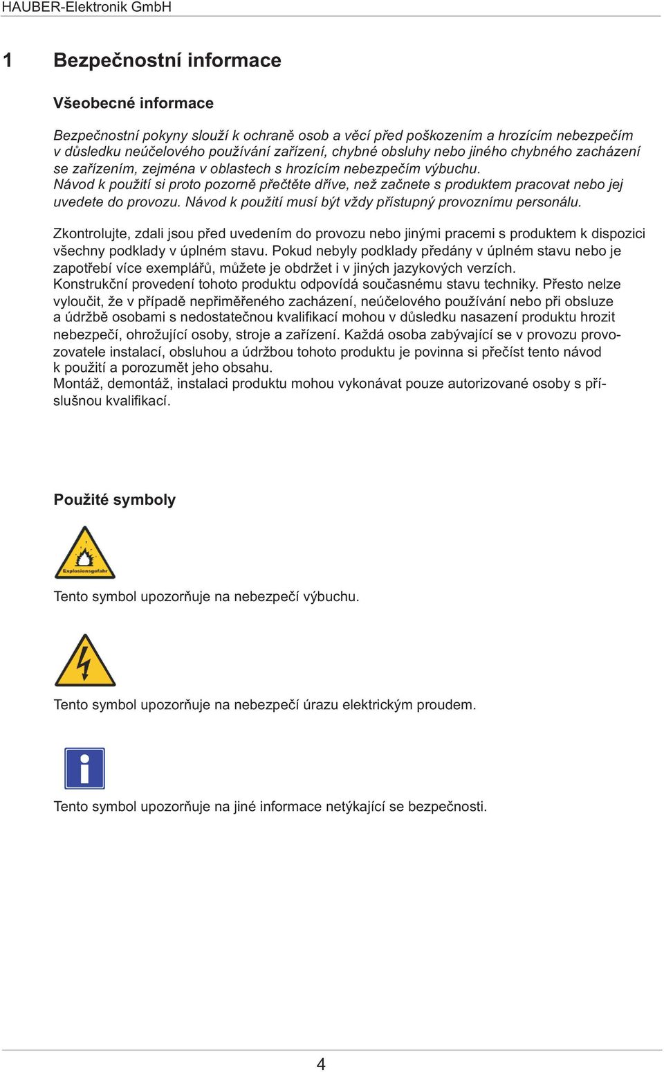 Návod k použití si proto pozornì pøeètìte døíve, než zaènete s produktem pracovat nebo jej uvedete do provozu. Návod k použití musí být vždy pøístupný provoznímu personálu.