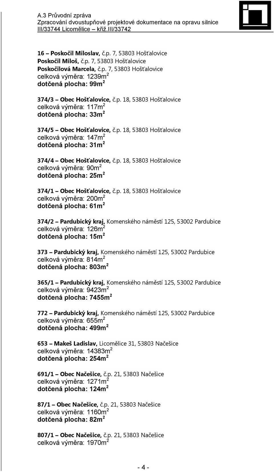 p. 18, 53803 Hošťalovice celková výměra: 200m 2 dotčená plocha: 61m 2 374/2 Pardubický kraj, Komenského náměstí 125, 53002 Pardubice celková výměra: 126m 2 dotčená plocha: 15m 2 373 Pardubický kraj,