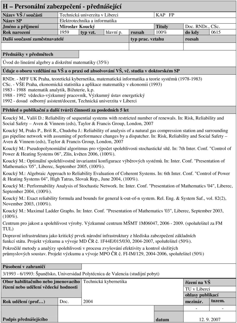 - VŠE Praha, ekonomická statistika a aplikace matematiky v ekonomii (1993) 1983-1988 matematik analytik, Bižuterie, k.p. 1988-1992 vědecko-výzkumný pracovník, Výzkumný ústav energetický 1992 - dosud odborný asistent/docent, Technická univerzita v Liberci Koucký M.