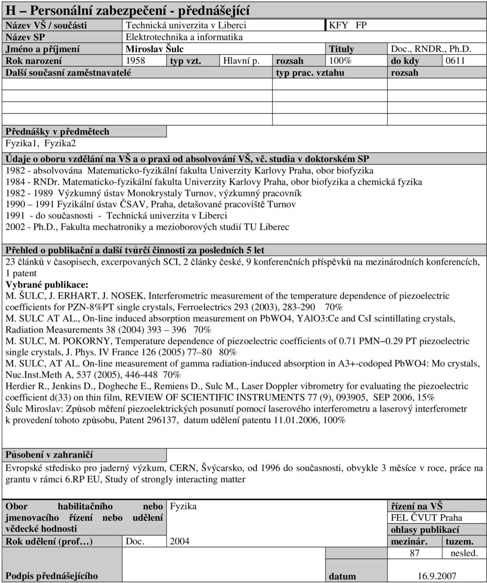 Matematicko-fyzikální fakulta Univerzity Karlovy Praha, obor biofyzika a chemická fyzika 1982-1989 Výzkumný ústav Monokrystaly Turnov, výzkumný pracovník 1990 1991 Fyzikální ústav ČSAV, Praha,