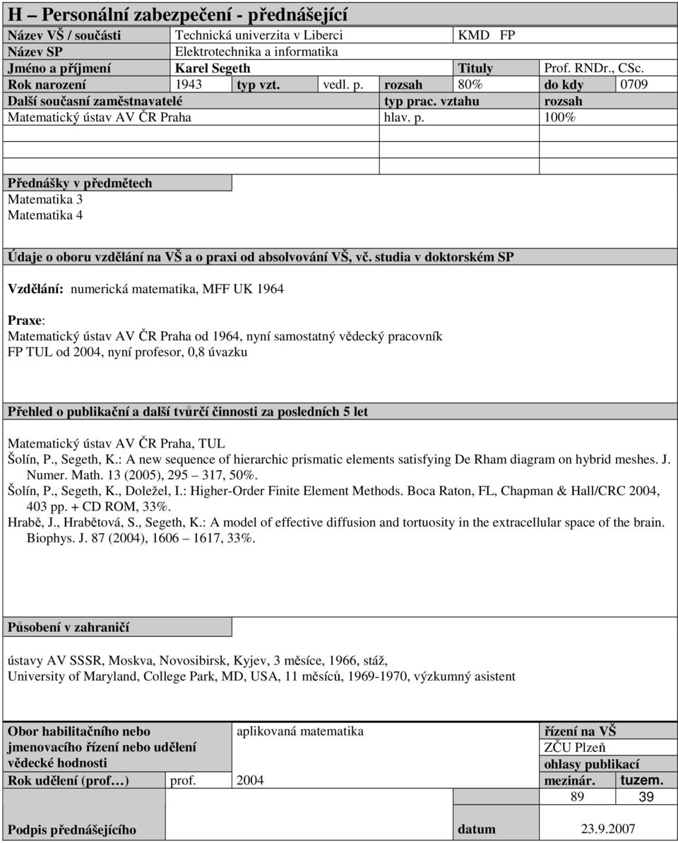 Matematický ústav AV ČR Praha, TUL Šolín, P., Segeth, K.: A new sequence of hierarchic prismatic elements satisfying De Rham diagram on hybrid meshes. J. Numer. Math. 13 (2005), 295 317, 50%.