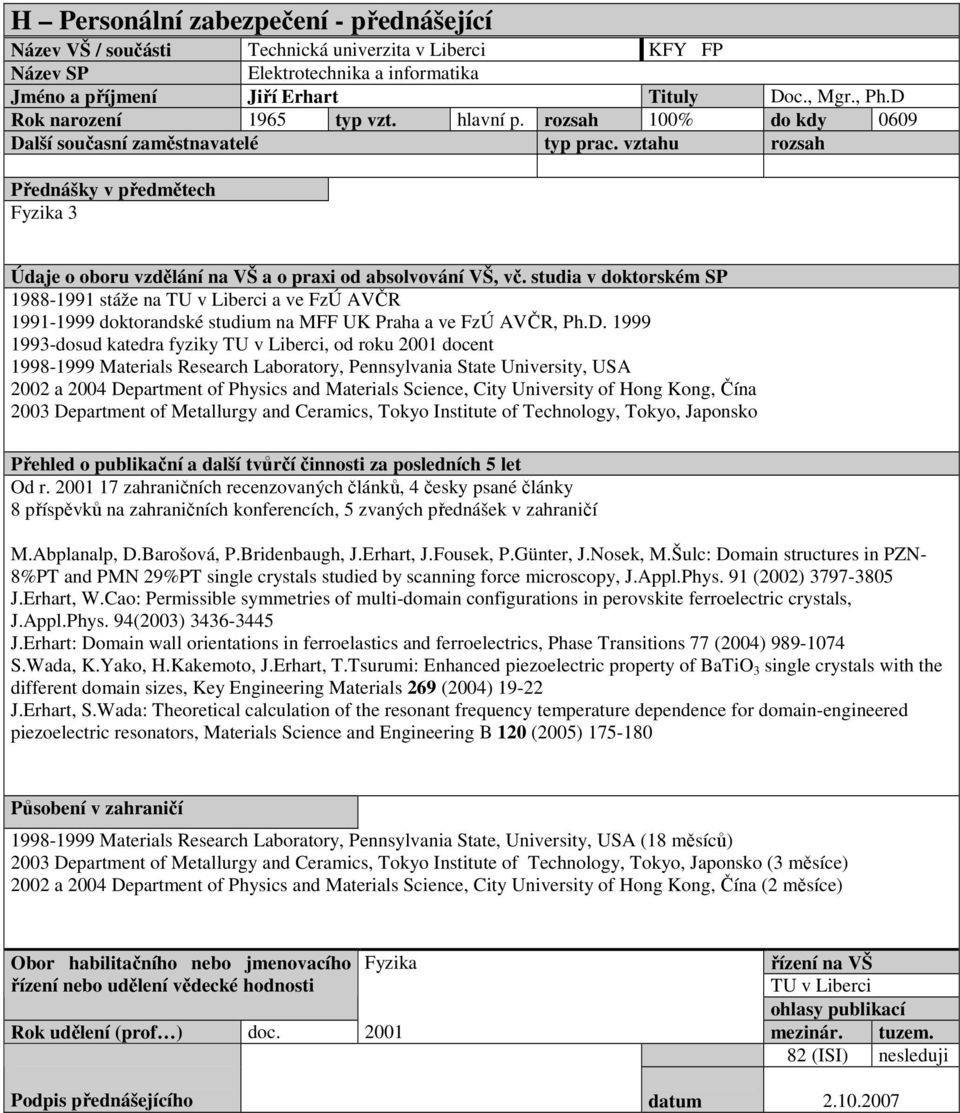 1999 1993-dosud katedra fyziky, od roku 2001 docent 1998-1999 Materials Research Laboratory, Pennsylvania State University, USA 2002 a 2004 Department of Physics and Materials Science, City