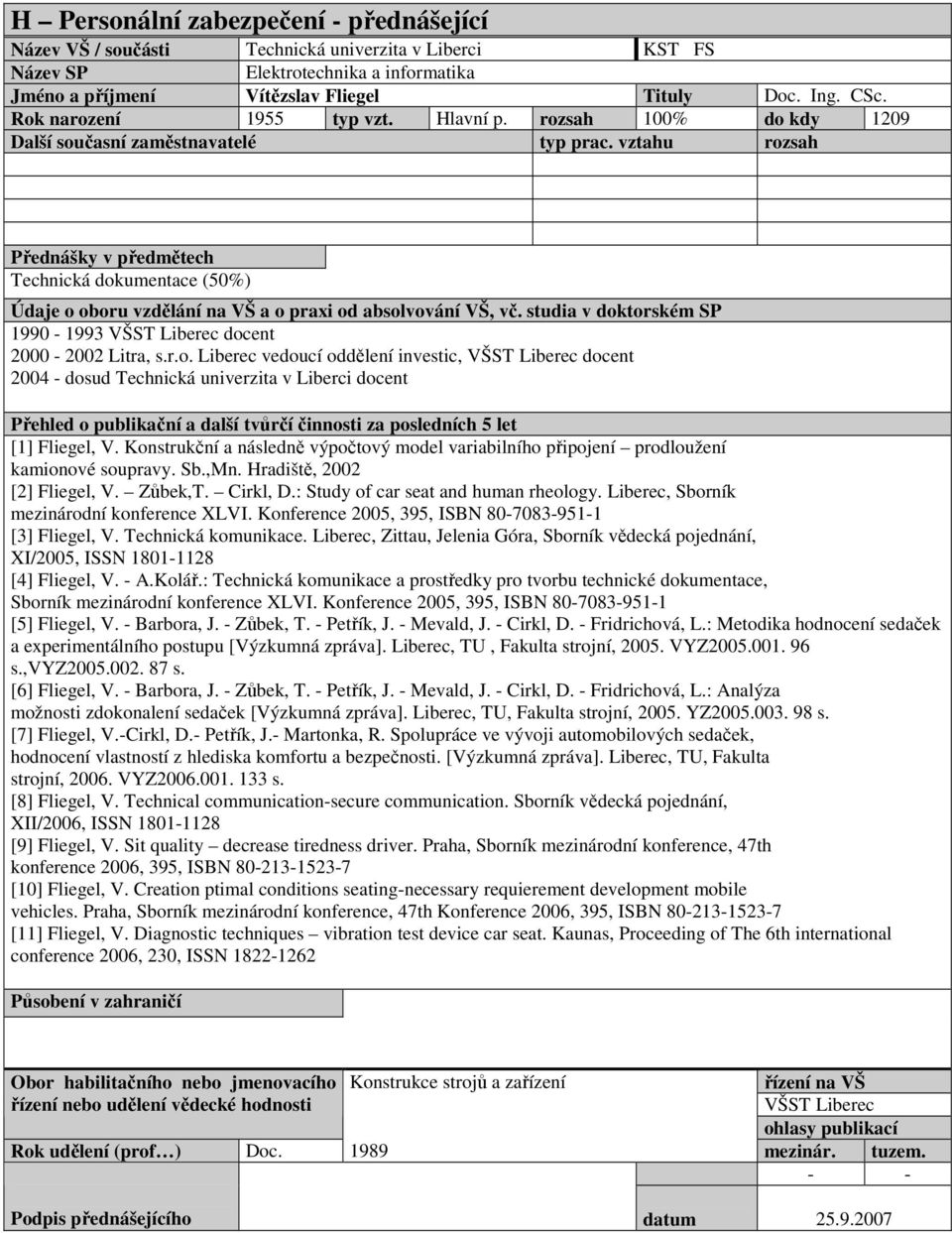 Konstrukční a následně výpočtový model variabilního připojení prodloužení kamionové soupravy. Sb.,Mn. Hradiště, 2002 [2] Fliegel, V. Zůbek,T. Cirkl, D.: Study of car seat and human rheology.