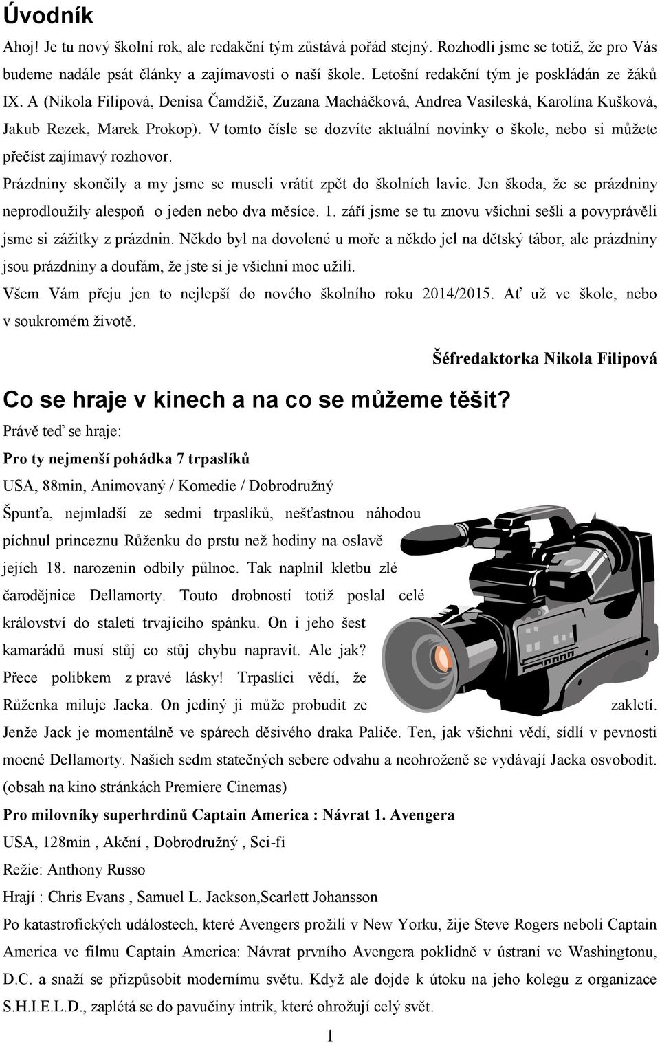 V tomto čísle se dozvíte aktuální novinky o škole, nebo si můžete přečíst zajímavý rozhovor. Prázdniny skončily a my jsme se museli vrátit zpět do školních lavic.