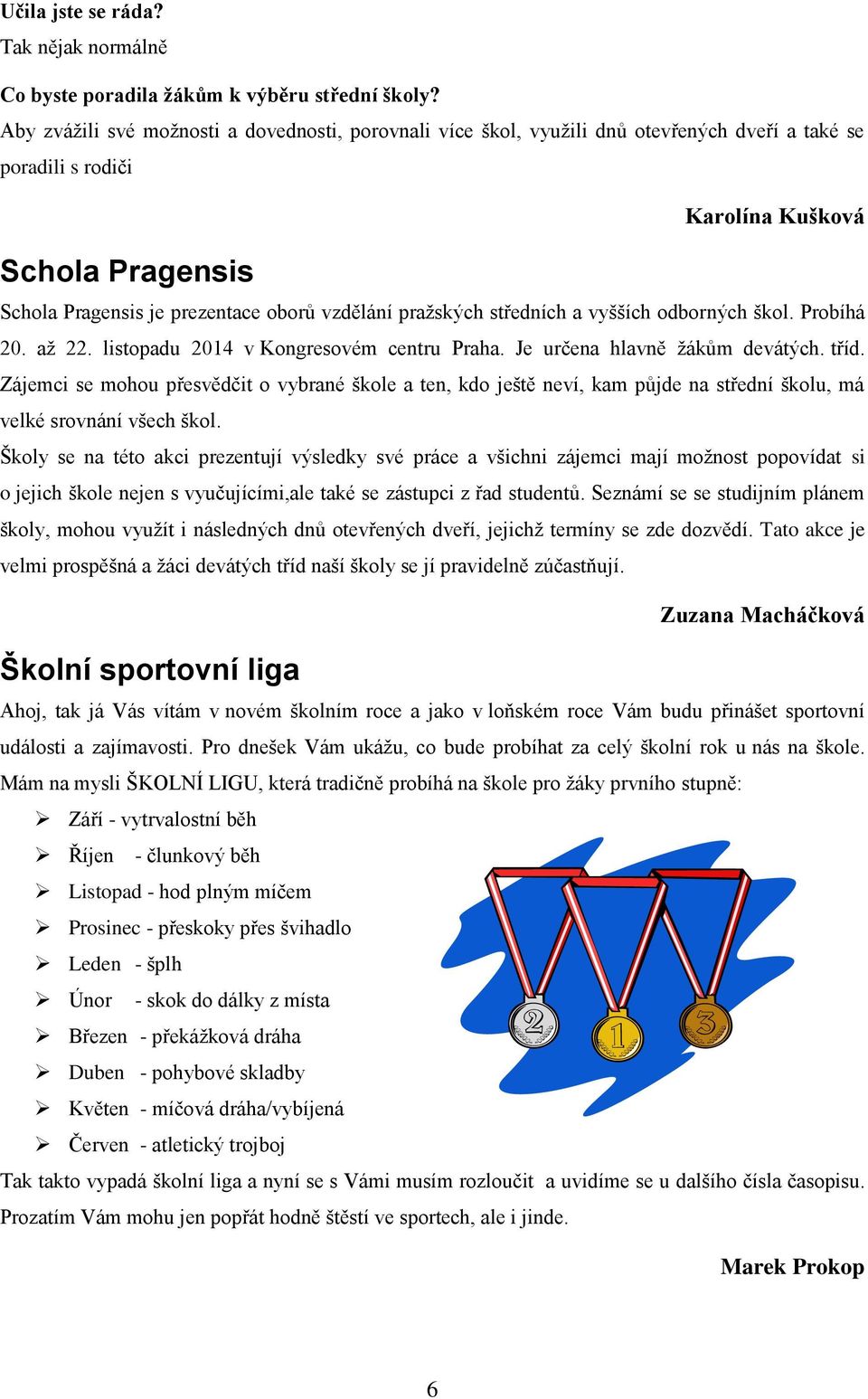 pražských středních a vyšších odborných škol. Probíhá 20. až 22. listopadu 2014 v Kongresovém centru Praha. Je určena hlavně žákům devátých. tříd.