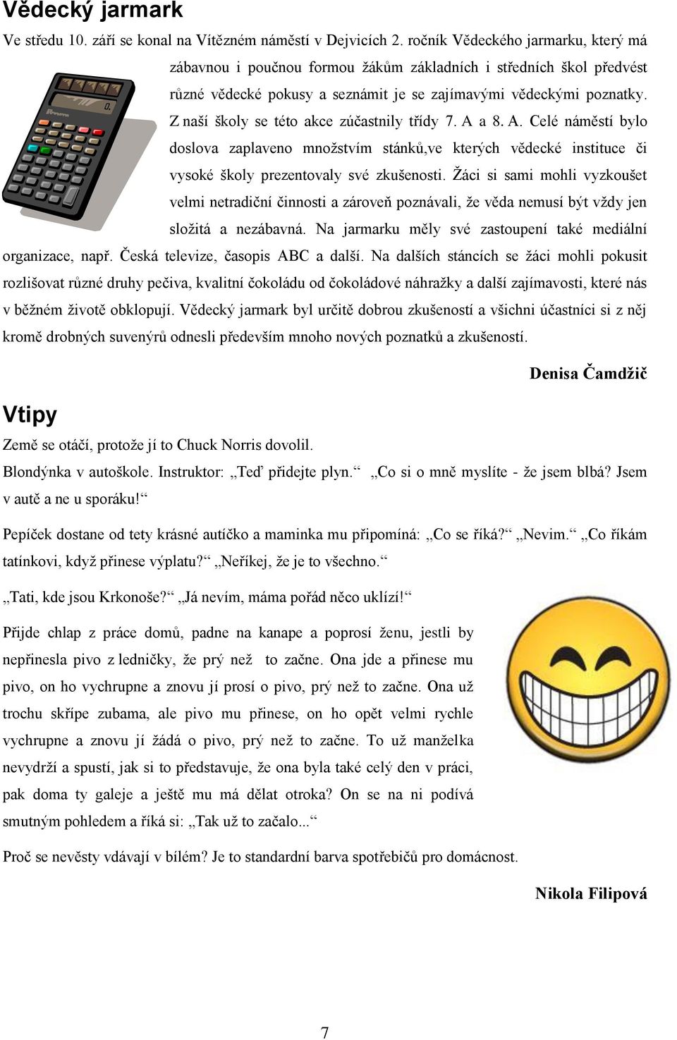 Z naší školy se této akce zúčastnily třídy 7. A a 8. A. Celé náměstí bylo doslova zaplaveno množstvím stánků,ve kterých vědecké instituce či vysoké školy prezentovaly své zkušenosti.
