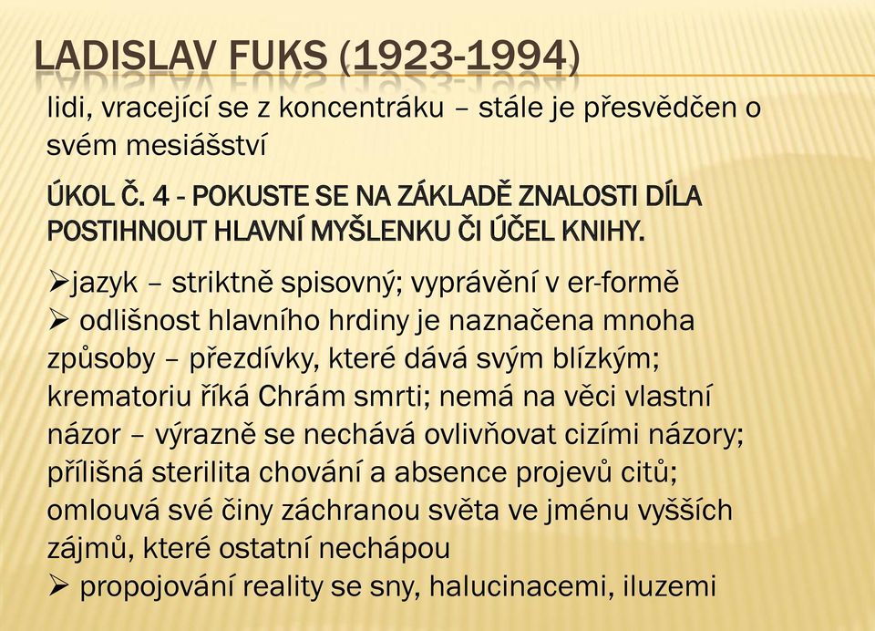 jazyk striktně spisovný; vyprávění v er-formě odlišnost hlavního hrdiny je naznačena mnoha způsoby přezdívky, které dává svým blízkým;