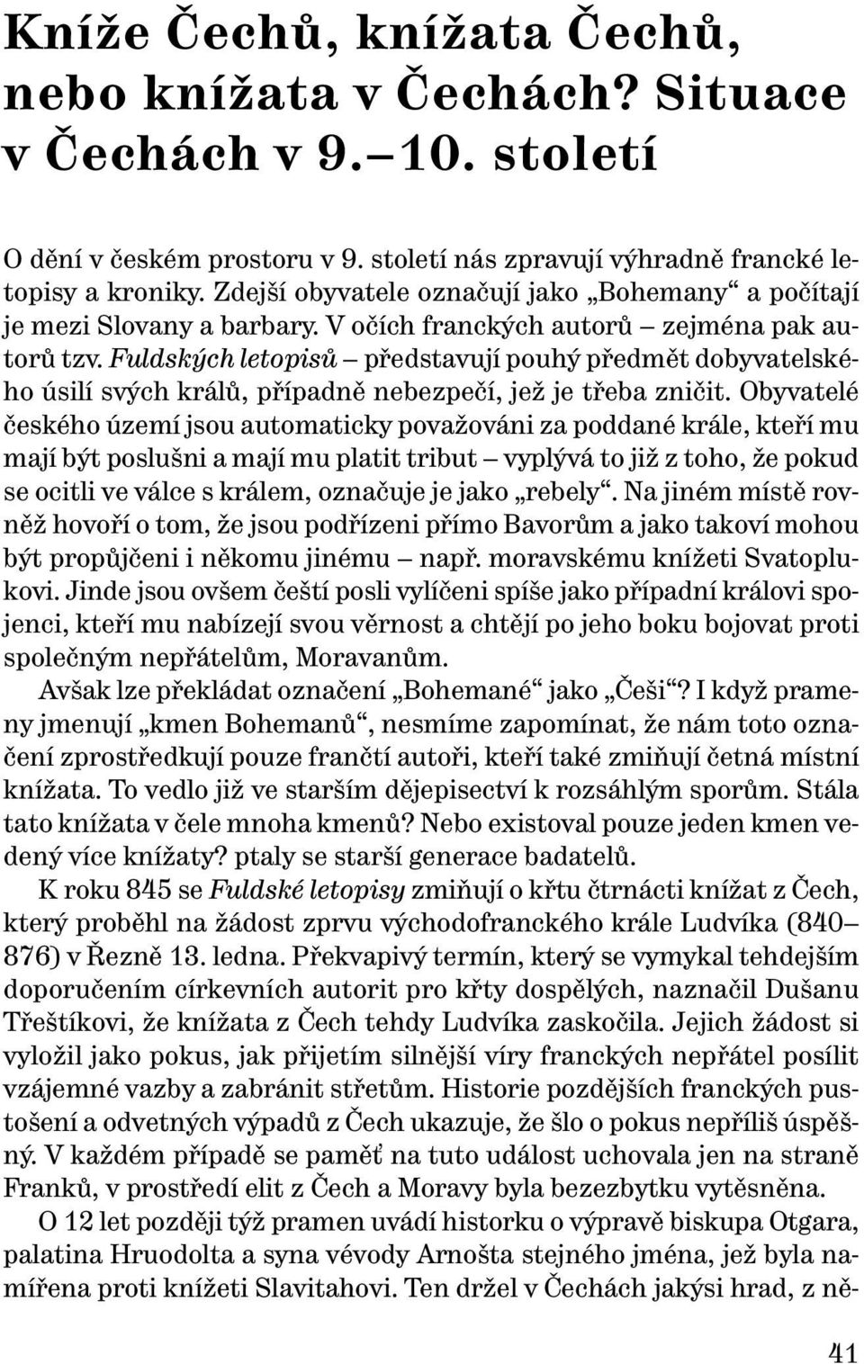 Fuldských letopisů představují pouhý předmět dobyvatelského úsilí svých králů, případně nebezpečí, jež je třeba zničit.