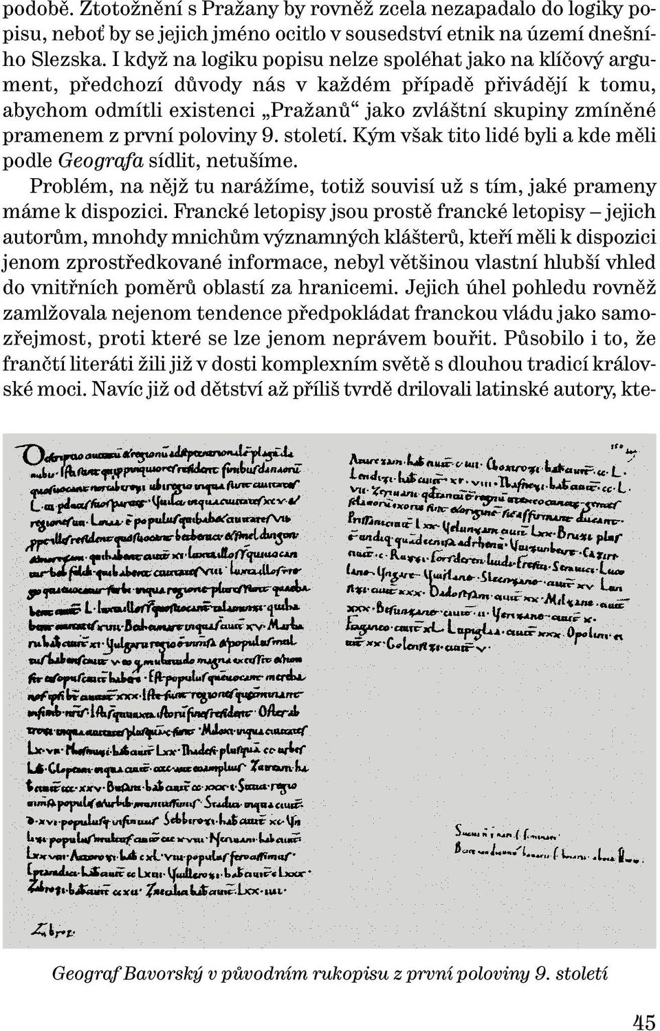 první poloviny 9. století. Kým však tito lidé byli a kde měli podle Geografa sídlit, netušíme. Problém, na nějž tu narážíme, totiž souvisí už s tím, jaké prameny máme k dispozici.