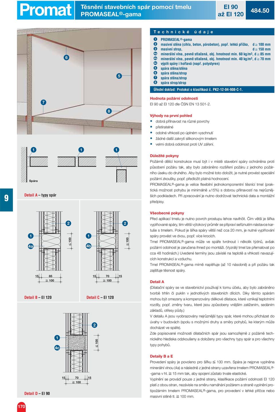 polystyren) spára stěna/stěna spára stěna/strop spára stěna/strop spára strop/strop Úřední doklad: Protokol o klasifi kaci č. PK--0-0-C-. EI 0 až EI 0 dle ČSN EN -.